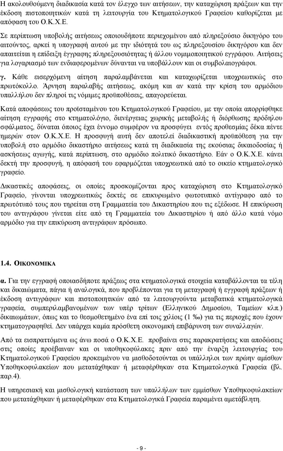 έγγραφης πληρεξουσιότητας ή άλλου νομιμοποιητικού εγγράφου. Αιτήσεις για λογαριασμό των ενδιαφερομένων δύνανται να υποβάλλουν και οι συμβολαιογράφοι. γ. Κάθε εισερχόμενη αίτηση παραλαμβάνεται και καταχωρίζεται υποχρεωτικώς στο πρωτόκολλο.