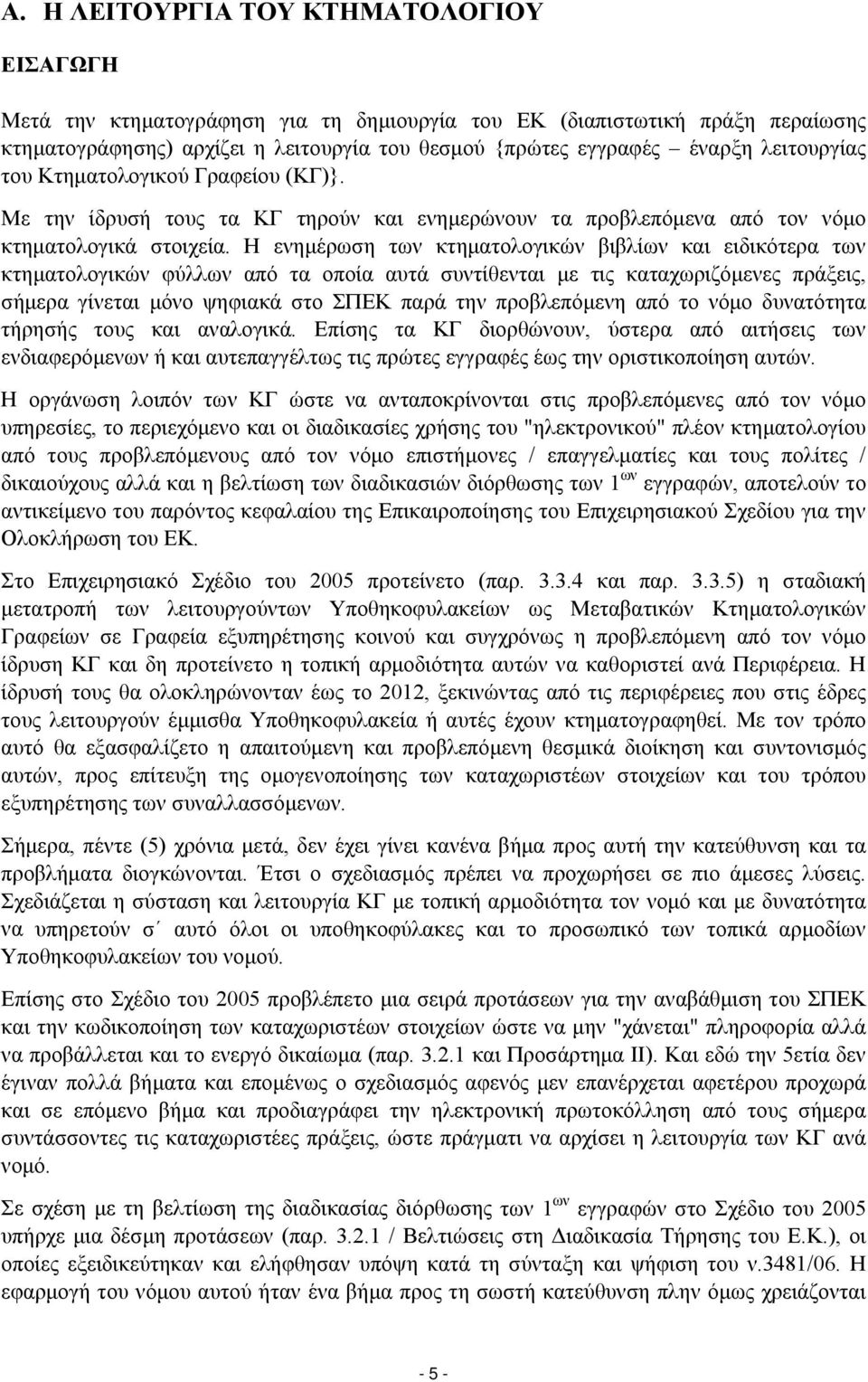 Η ενημέρωση των κτηματολογικών βιβλίων και ειδικότερα των κτηματολογικών φύλλων από τα οποία αυτά συντίθενται με τις καταχωριζόμενες πράξεις, σήμερα γίνεται μόνο ψηφιακά στο ΣΠΕΚ παρά την