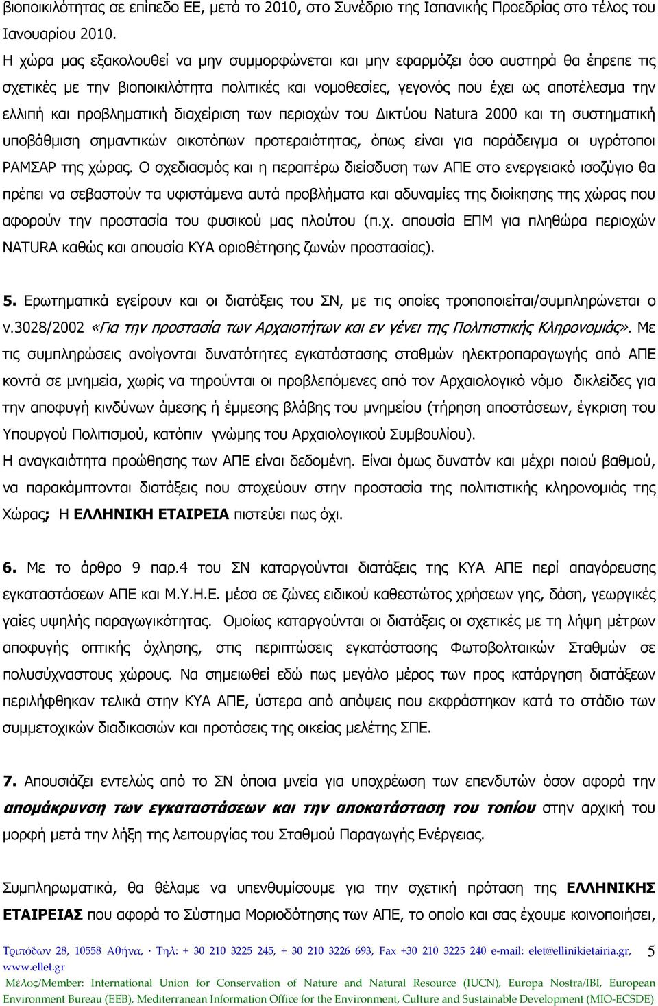 προβληματική διαχείριση των περιοχών του Δικτύου Natura 2000 και τη συστηματική υποβάθμιση σημαντικών οικοτόπων προτεραιότητας, όπως είναι για παράδειγμα οι υγρότοποι ΡΑΜΣΑΡ της χώρας.