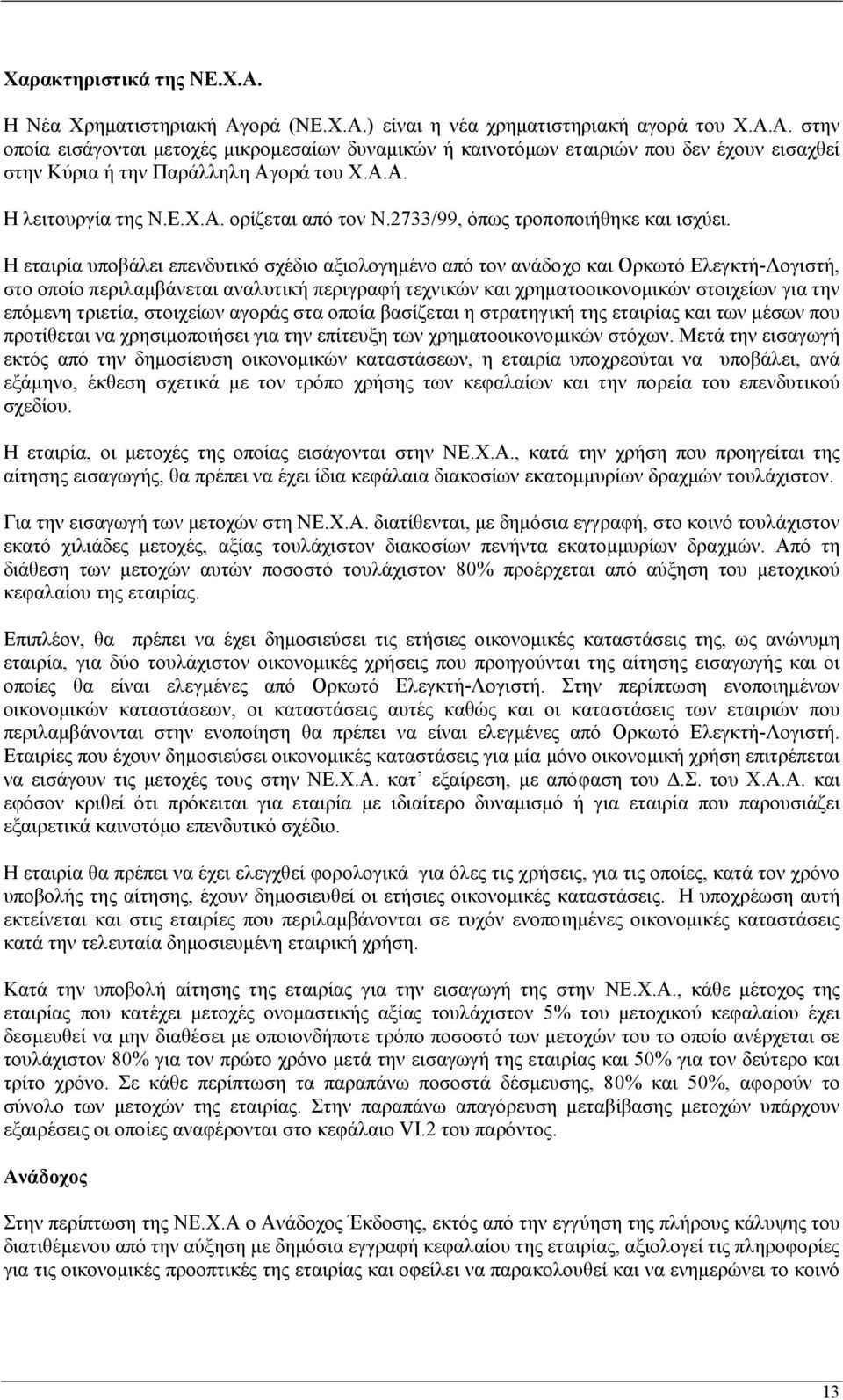 Η εταιρία υποβάλει επενδυτικό σχέδιο αξιολογηµένο από τον ανάδοχο και Ορκωτό Ελεγκτή-Λογιστή, στο οποίο περιλαµβάνεται αναλυτική περιγραφή τεχνικών και χρηµατοοικονοµικών στοιχείων για την επόµενη