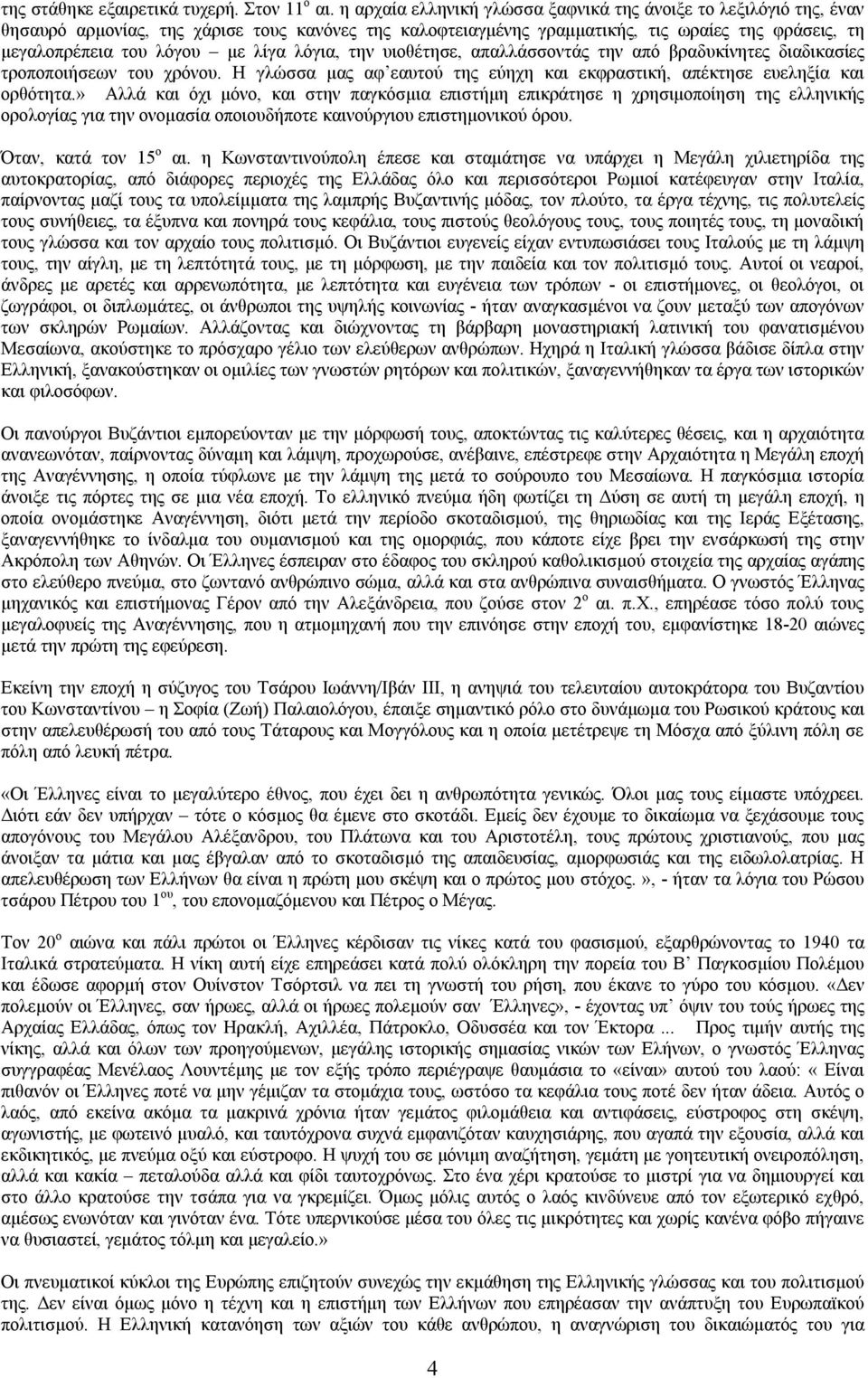 λίγα λόγια, την υιοθέτησε, απαλλάσσοντάς την από βραδυκίνητες διαδικασίες τροποποιήσεων του χρόνου. Η γλώσσα μας αφ εαυτού της εύηχη και εκφραστική, απέκτησε ευεληξία και ορθότητα.