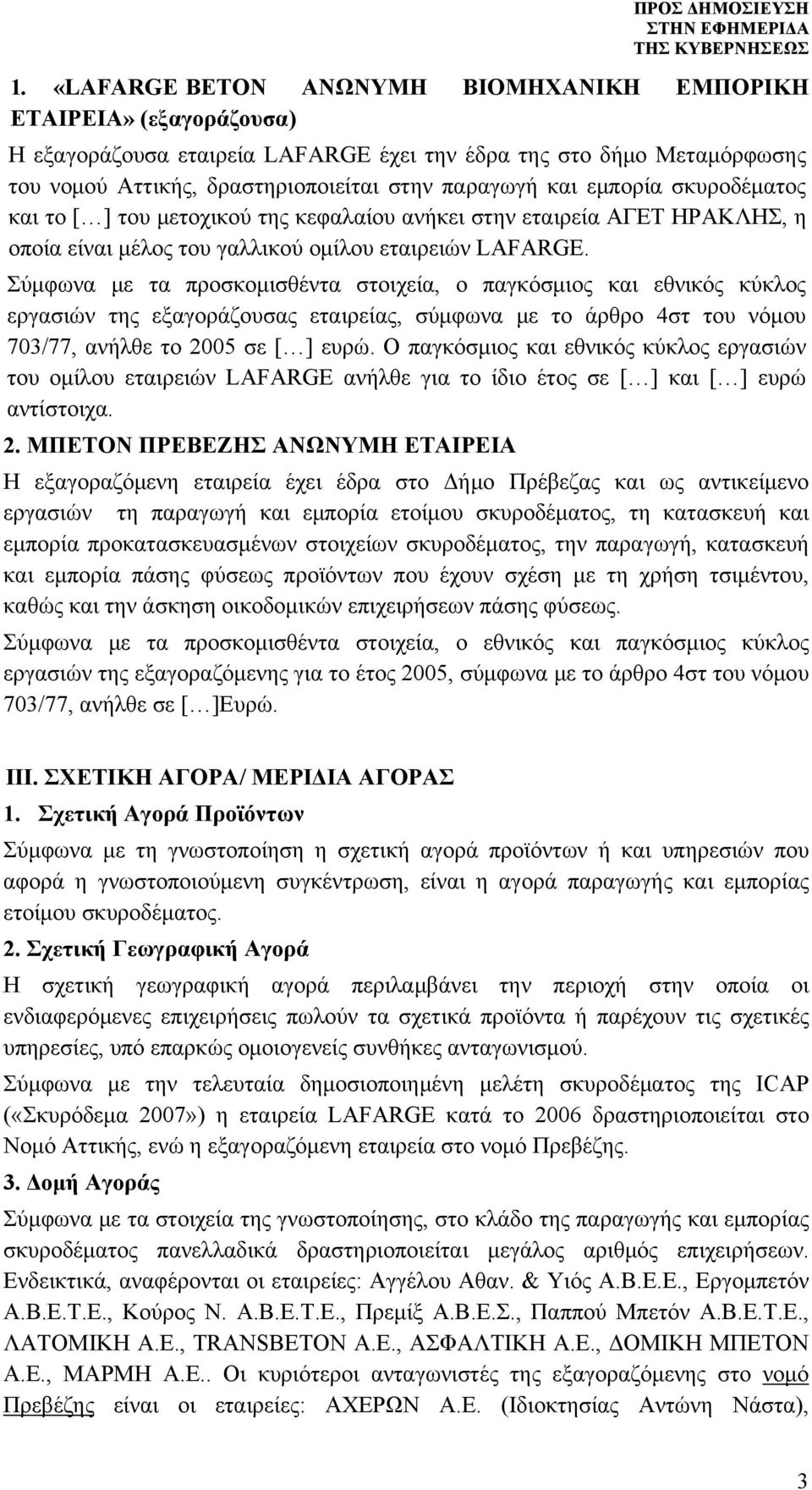 Σύμφωνα με τα προσκομισθέντα στοιχεία, ο παγκόσμιος και εθνικός κύκλος εργασιών της εξαγοράζουσας εταιρείας, σύμφωνα με το άρθρο 4στ του νόμου 703/77, ανήλθε το 2005 σε [ ] ευρώ.