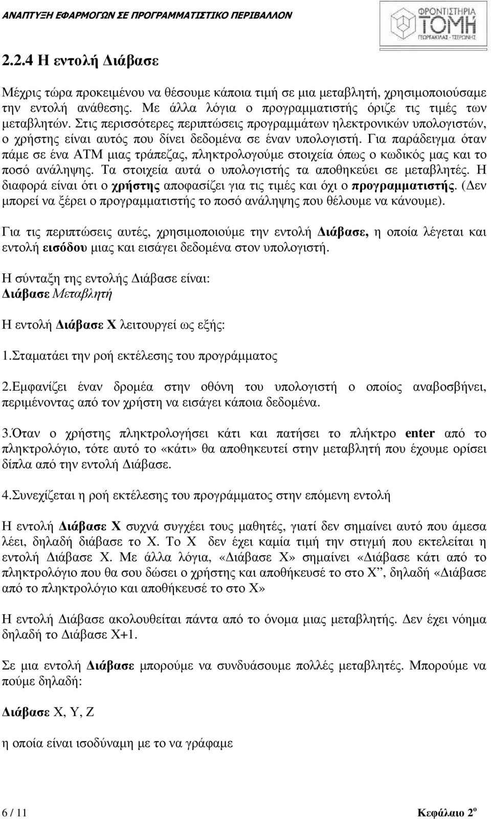 Για παράδειγµα όταν πάµε σε ένα ΑΤΜ µιας τράπεζας, πληκτρολογούµε στοιχεία όπως ο κωδικός µας και το ποσό ανάληψης. Τα στοιχεία αυτά ο υπολογιστής τα αποθηκεύει σε µεταβλητές.