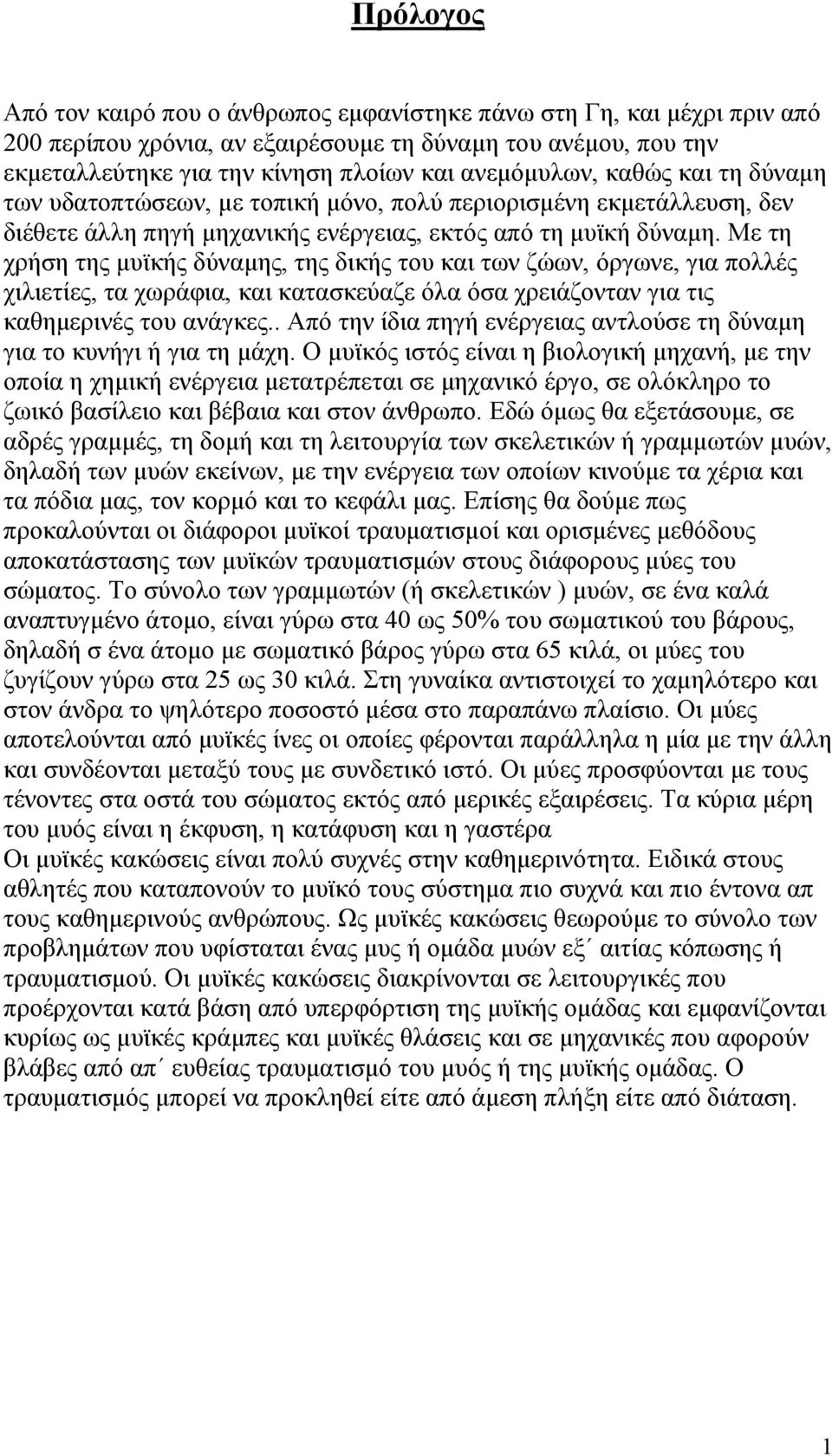 Με τη χρήση της µυϊκής δύναµης, της δικής του και των ζώων, όργωνε, για πολλές χιλιετίες, τα χωράφια, και κατασκεύαζε όλα όσα χρειάζονταν για τις καθηµερινές του ανάγκες.