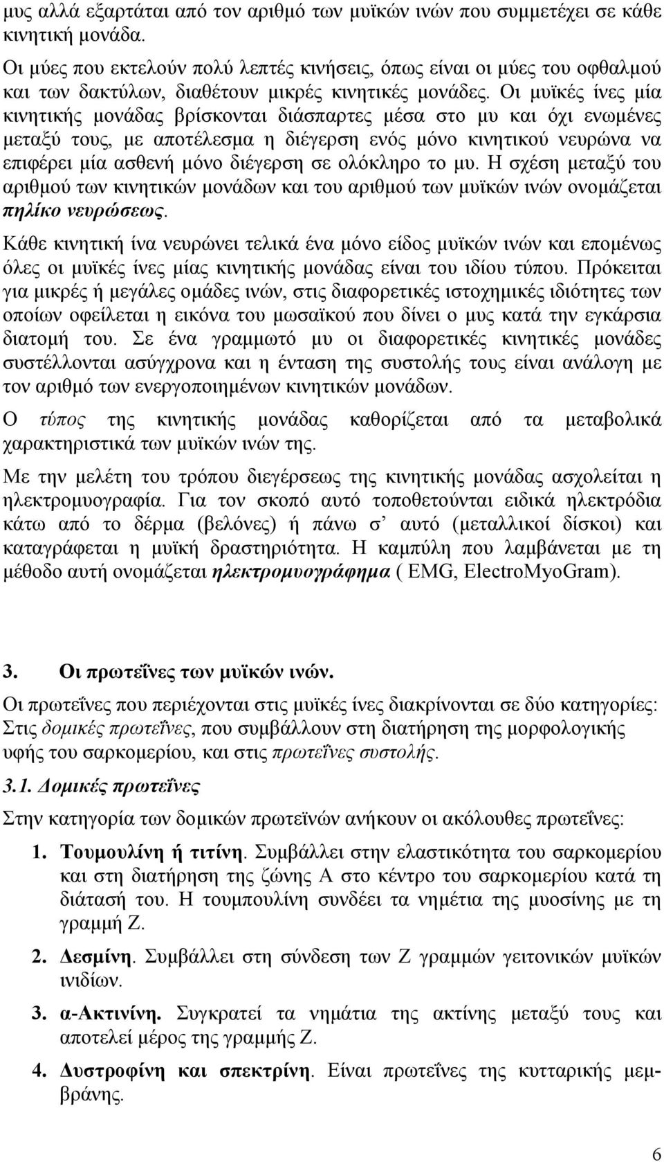 Οι µυϊκές ίνες µία κινητικής µονάδας βρίσκονται διάσπαρτες µέσα στο µυ και όχι ενωµένες µεταξύ τους, µε αποτέλεσµα η διέγερση ενός µόνο κινητικού νευρώνα να επιφέρει µία ασθενή µόνο διέγερση σε