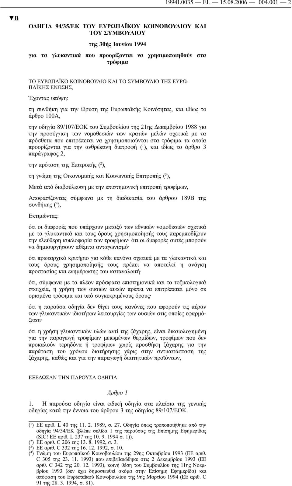 ΤΗΣ ΕΥΡΩ- ΠΑΪΚΗΣ ΕΝΩΣΗΣ, Έχοντας υπόψη: τη συνθήκη για την ίδρυση της Ευρωπαϊκής Κοινότητας, και ιδίως το άρθρο 100Α, την οδηγία 89/107/ΕΟΚ του Συμβουλίου της 21ης Δεκεμβρίου 1988 για την προσέγγιση