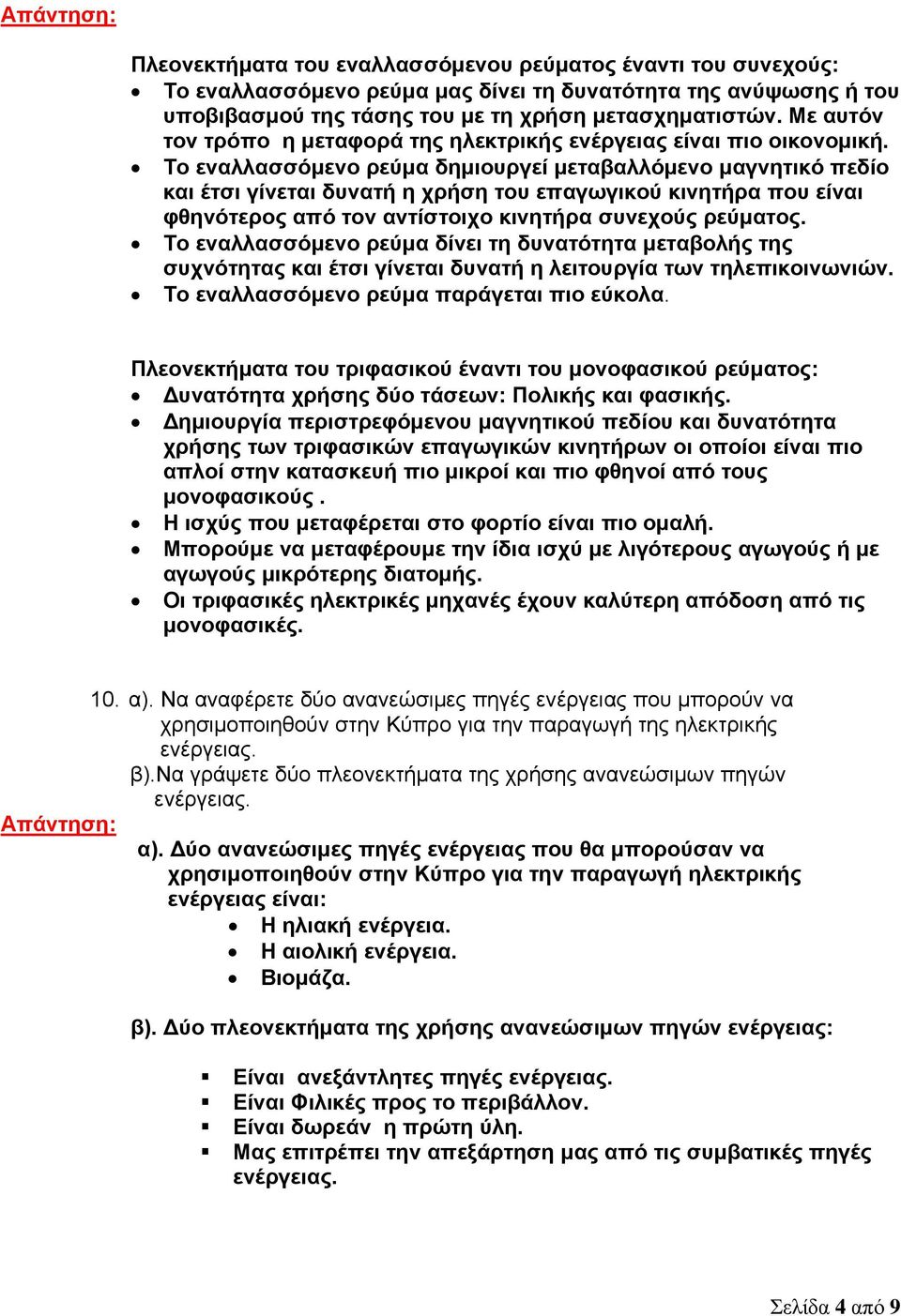 Το εναλλασσόμενο ρεύμα δημιουργεί μεταβαλλόμενο μαγνητικό πεδίο και έτσι γίνεται δυνατή η χρήση του επαγωγικού κινητήρα που είναι φθηνότερος από τον αντίστοιχο κινητήρα συνεχούς ρεύματος.