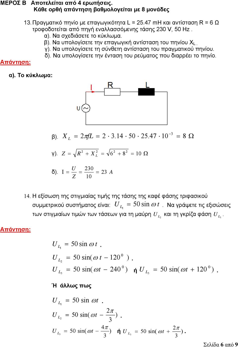 Να υπολογίσετε τη σύνθετη αντίσταση του πραγματικού πηνίου. δ). Να υπολογίσετε την ένταση του ρεύματος που διαρρέει το πηνίο. α). Το κύκλωμα: β). X L π fl.4 50 5.47 0 8 Ω γ). Z R + 6 + 8 0 X L Ω δ).
