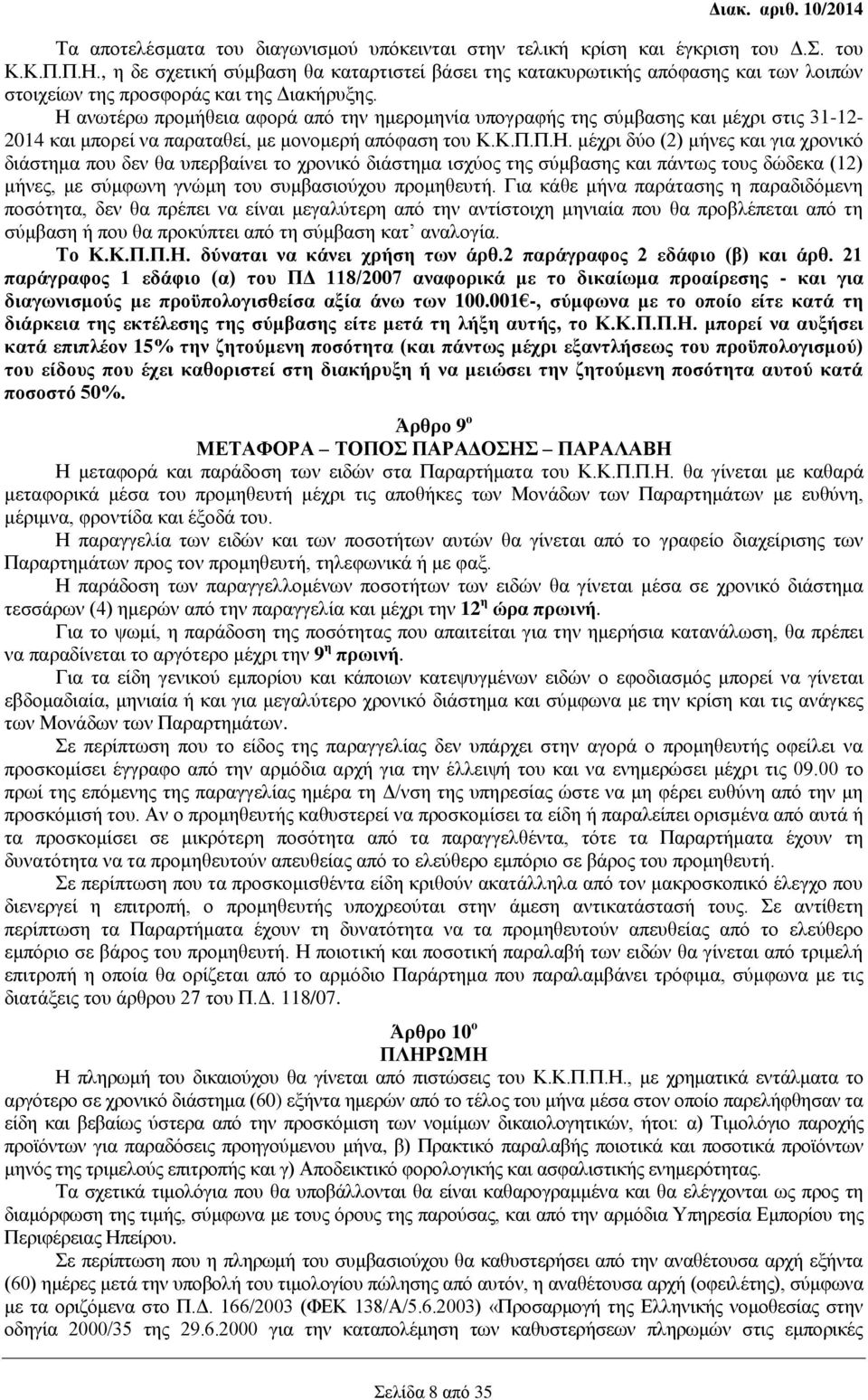 Η ανωτέρω προμήθεια αφορά από την ημερομηνία υπογραφής της σύμβασης και μέχρι στις 31-12- 2014 και μπορεί να παραταθεί, με μονομερή απόφαση του Κ.Κ.Π.Π.Η. μέχρι δύο (2) μήνες και για χρονικό διάστημα που δεν θα υπερβαίνει το χρονικό διάστημα ισχύος της σύμβασης και πάντως τους δώδεκα (12) μήνες, με σύμφωνη γνώμη του συμβασιούχου προμηθευτή.