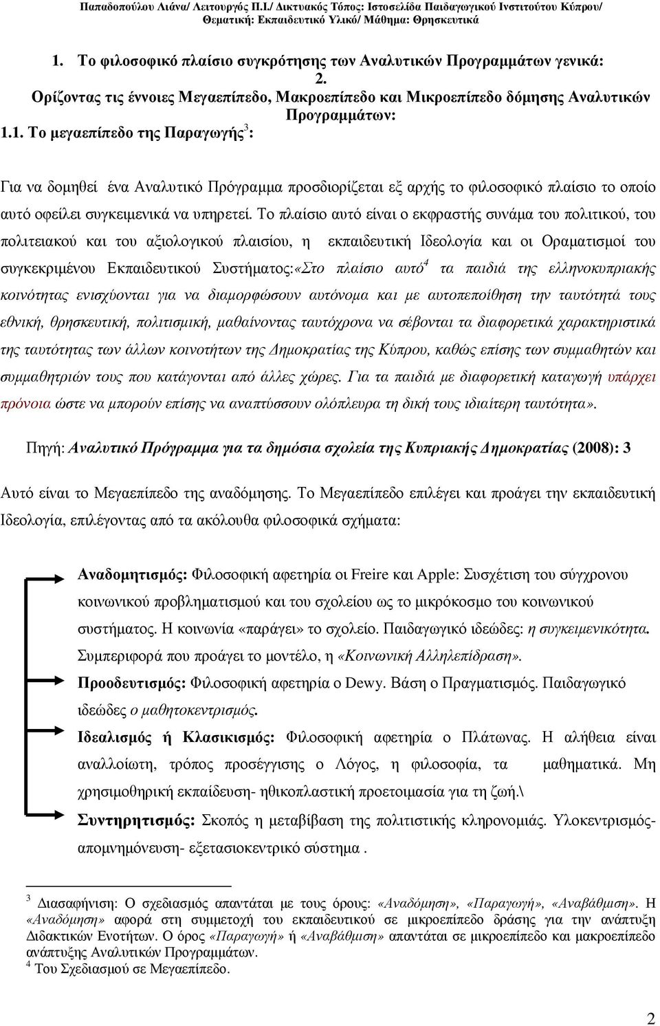 πλαίσιο αυτό 4 τα παιδιά της ελληνοκυπριακής κοινότητας ενισχύονται για να διαµορφώσουν αυτόνοµα και µε αυτοπεποίθηση την ταυτότητά τους εθνική, θρησκευτική, πολιτισµική, µαθαίνοντας ταυτόχρονα να