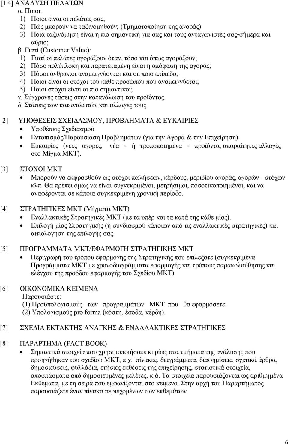 Γιατί (Customer Value): 1) Γιατί οι πελάτες αγοράζουν όταν, τόσο και όπως αγοράζουν; 2) Πόσο πολύπλοκη και παρατεταμένη είναι η απόφαση της αγοράς; 3) Πόσοι άνθρωποι αναμειγνύονται και σε ποιο