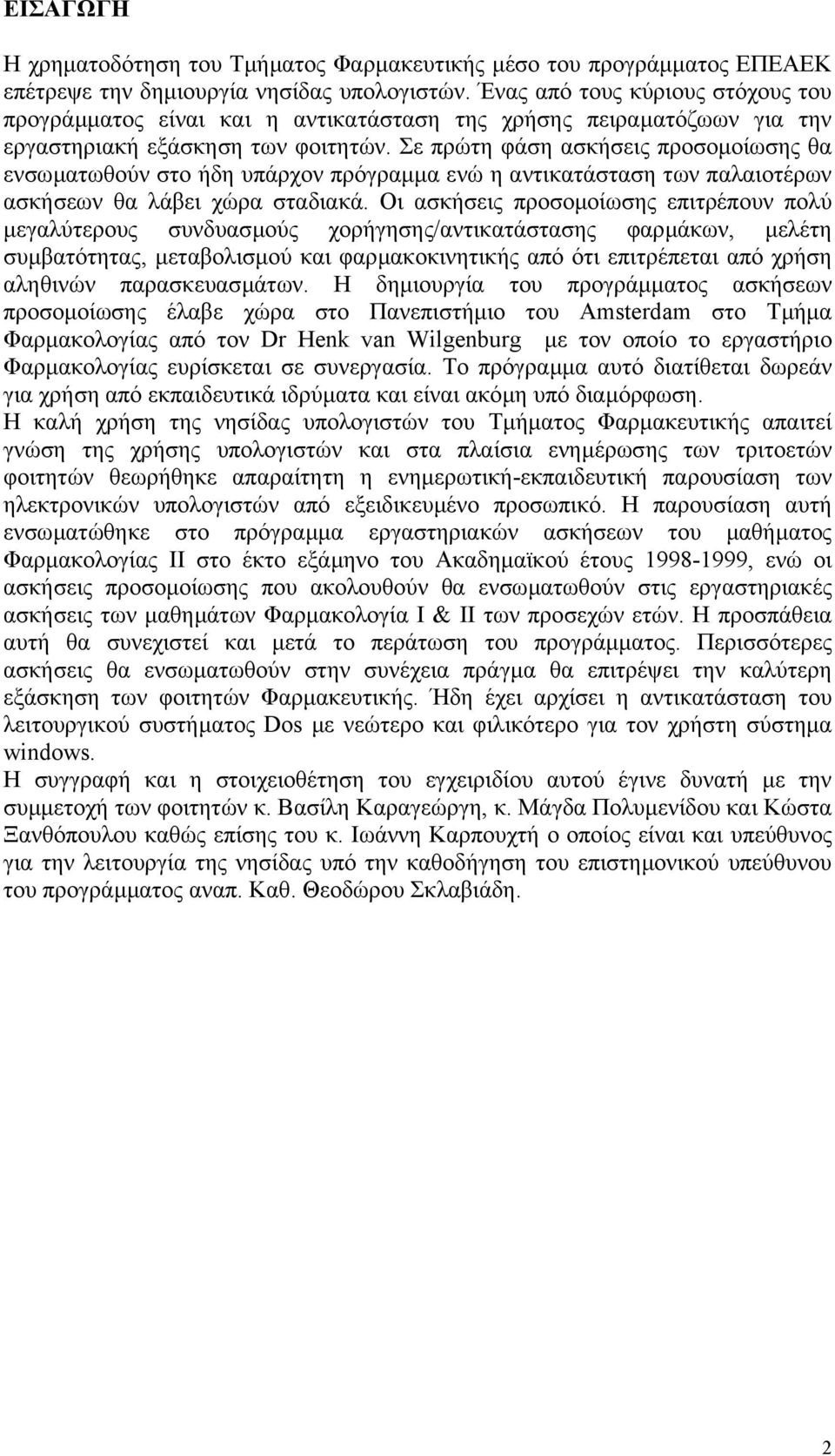 Σε πρώτη φάση ασκήσεις προσοµοίωσης θα ενσωµατωθούν στο ήδη υπάρχον πρόγραµµα ενώ η αντικατάσταση των παλαιοτέρων ασκήσεων θα λάβει χώρα σταδιακά.