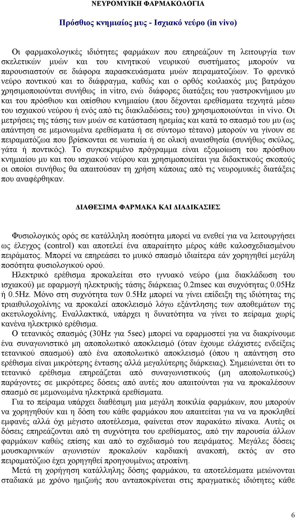 Το φρενικό νεύρο ποντικού και το διάφραγµα, καθώς και ο ορθός κοιλιακός µυς βατράχου χρησιµοποιούνται συνήθως in vitro, ενώ διάφορες διατάξεις του γαστροκνήµιου µυ και του πρόσθιου και οπίσθιου