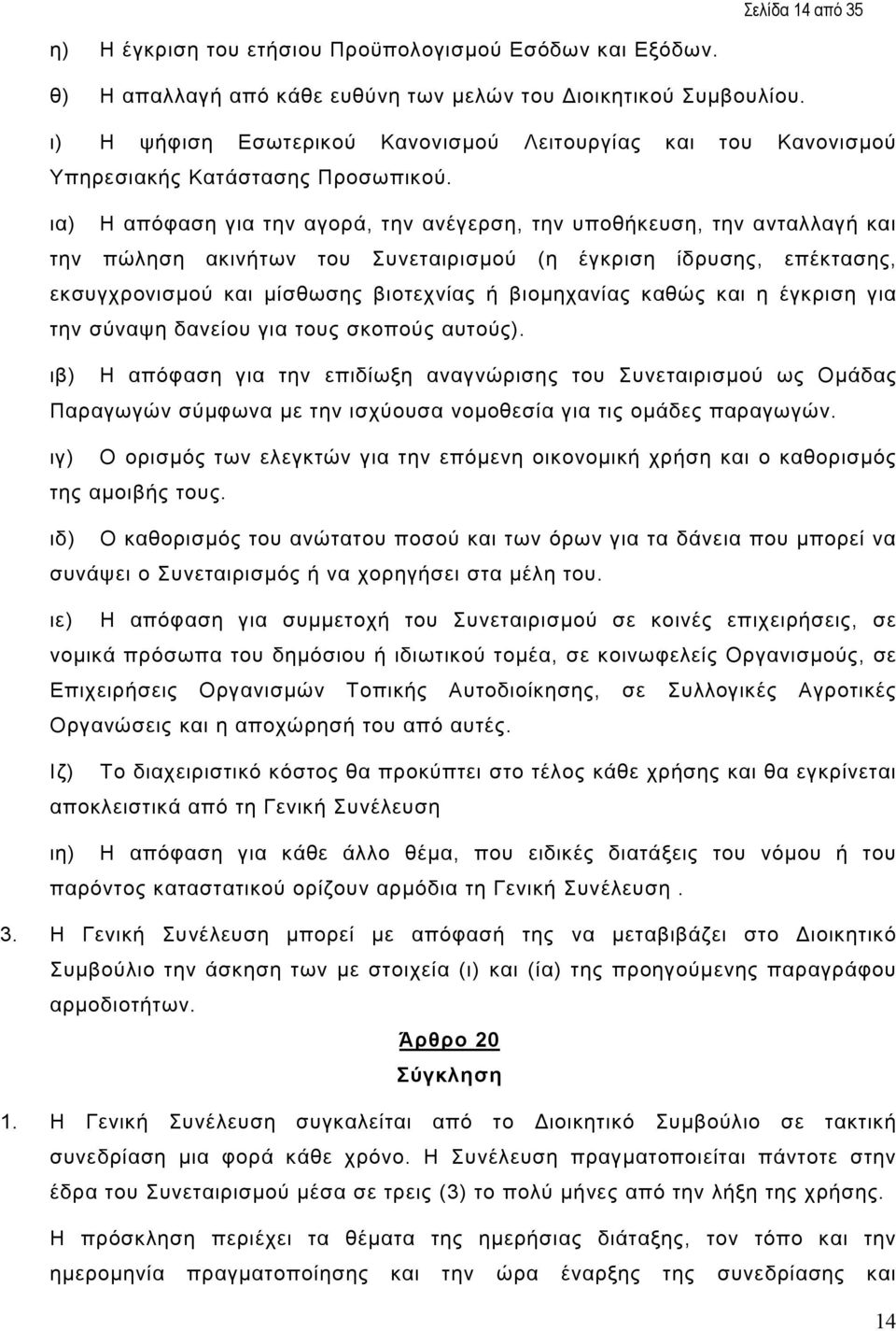 ια) Η απόφαση για την αγορά, την ανέγερση, την υποθήκευση, την ανταλλαγή και την πώληση ακινήτων του Συνεταιρισµού (η έγκριση ίδρυσης, επέκτασης, εκσυγχρονισµού και µίσθωσης βιοτεχνίας ή βιοµηχανίας