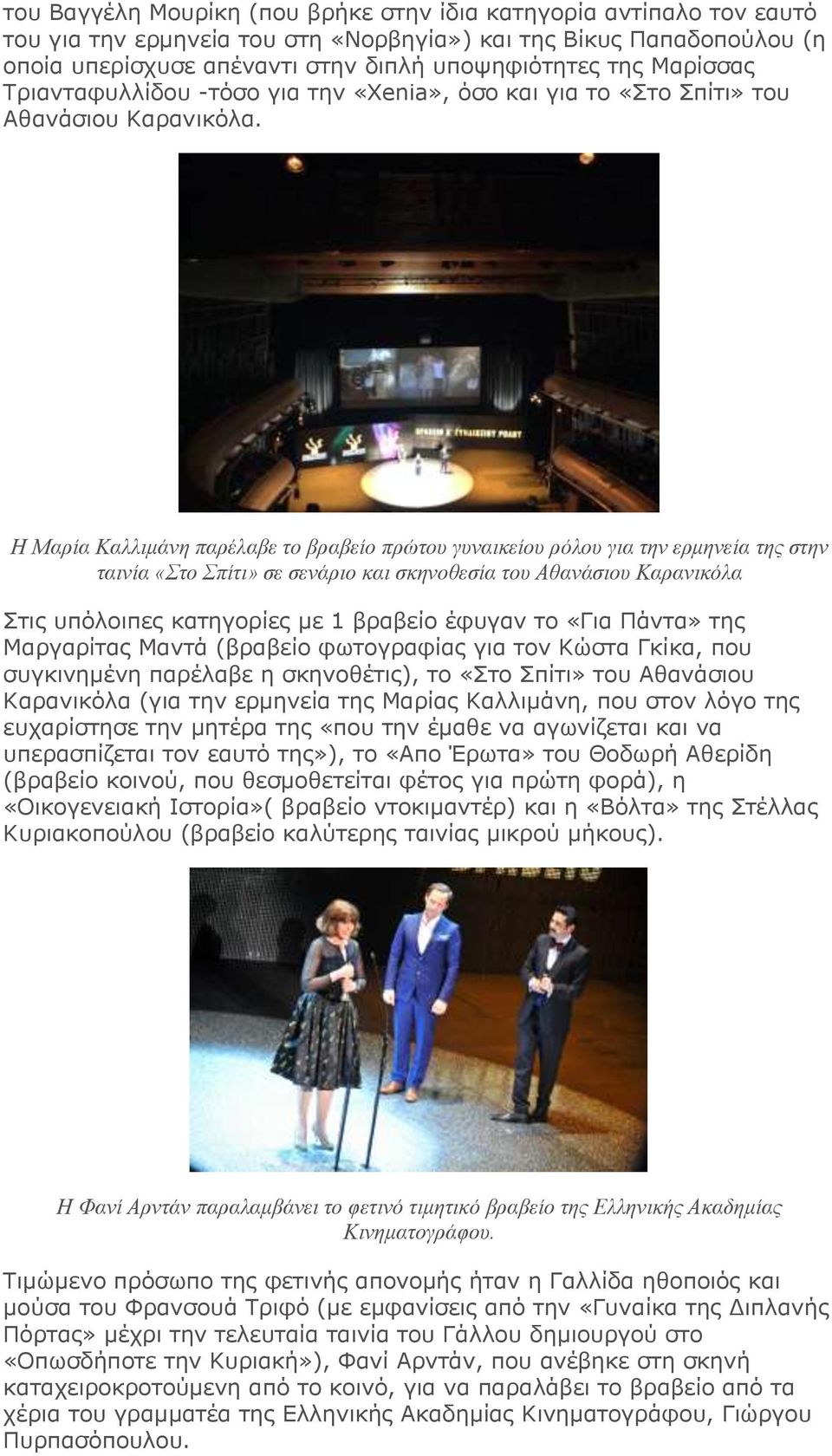 Η Μαρία Καλλιμάνη παρέλαβε το βραβείο πρώτου γυναικείου ρόλου για την ερμηνεία της στην ταινία «Στο Σπίτι» σε σενάριο και σκηνοθεσία του Αθανάσιου Καρανικόλα Στις υπόλοιπες κατηγορίες με 1 βραβείο