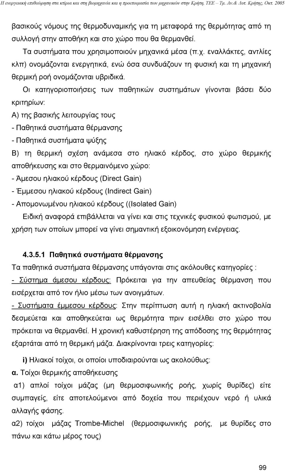 Οι κατηγοριοποιήσεις των παθητικών συστηµάτων γίνονται βάσει δύο κριτηρίων: Α) της βασικής λειτουργίας τους - Παθητικά συστήµατα θέρµανσης - Παθητικά συστήµατα ψύξης Β) τη θερµική σχέση ανάµεσα στο