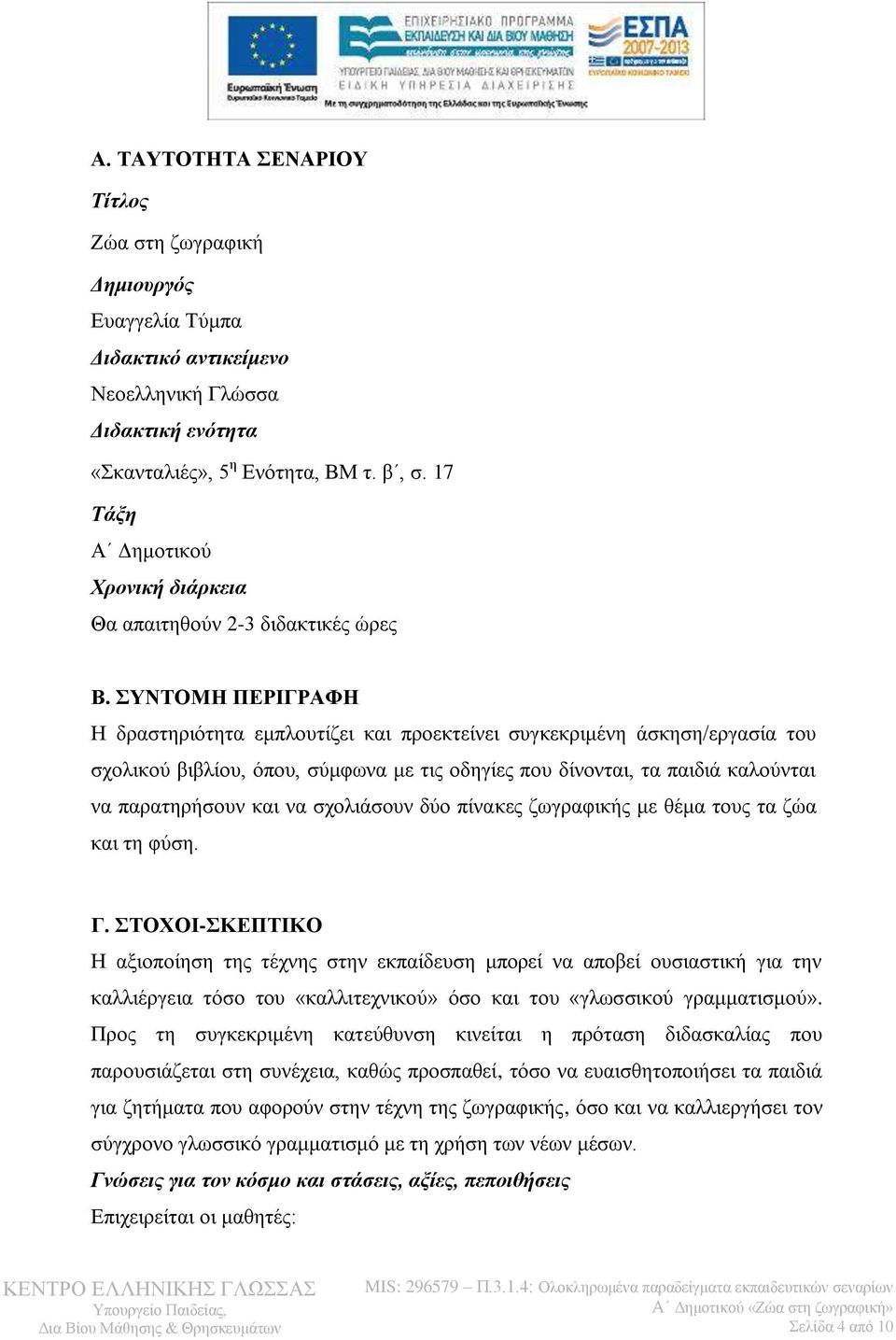 ΣΥΝΤΟΜΗ ΠΕΡΙΓΡΑΦΗ Η δραστηριότητα εμπλουτίζει και προεκτείνει συγκεκριμένη άσκηση/εργασία του σχολικού βιβλίου, όπου, σύμφωνα με τις οδηγίες που δίνονται, τα παιδιά καλούνται να παρατηρήσουν και να