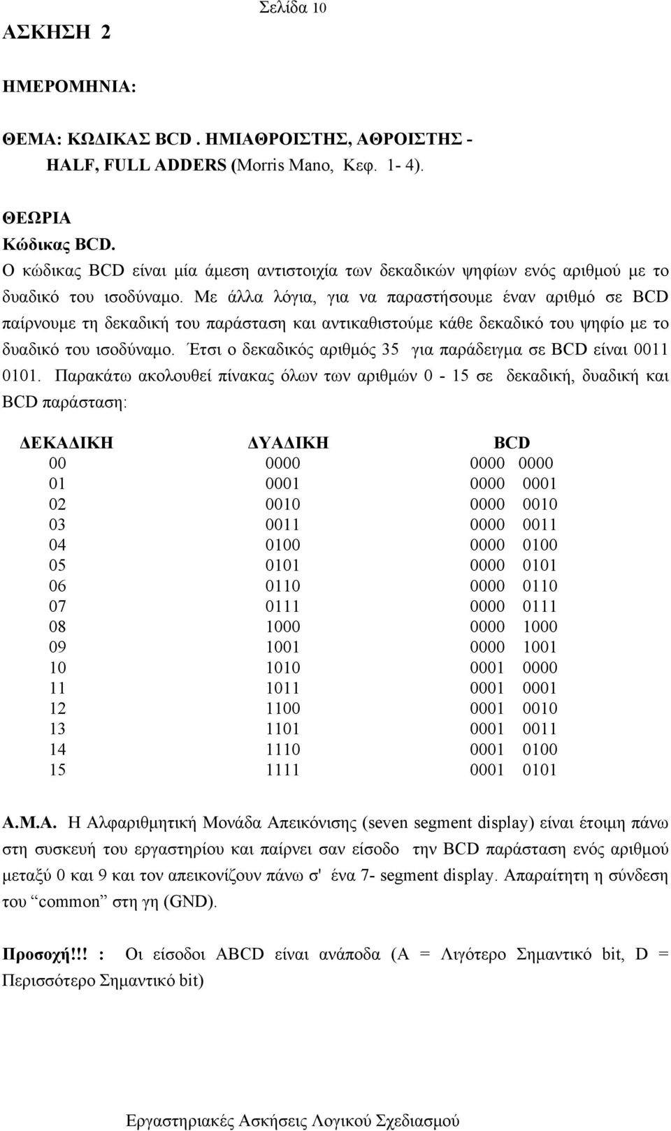 Με άλλα λόγια, για να παραστήσουμε έναν αριθμό σε BCD παίρνουμε τη δεκαδική του παράσταση και αντικαθιστούμε κάθε δεκαδικό του ψηφίο με το δυαδικό του ισοδύναμο.