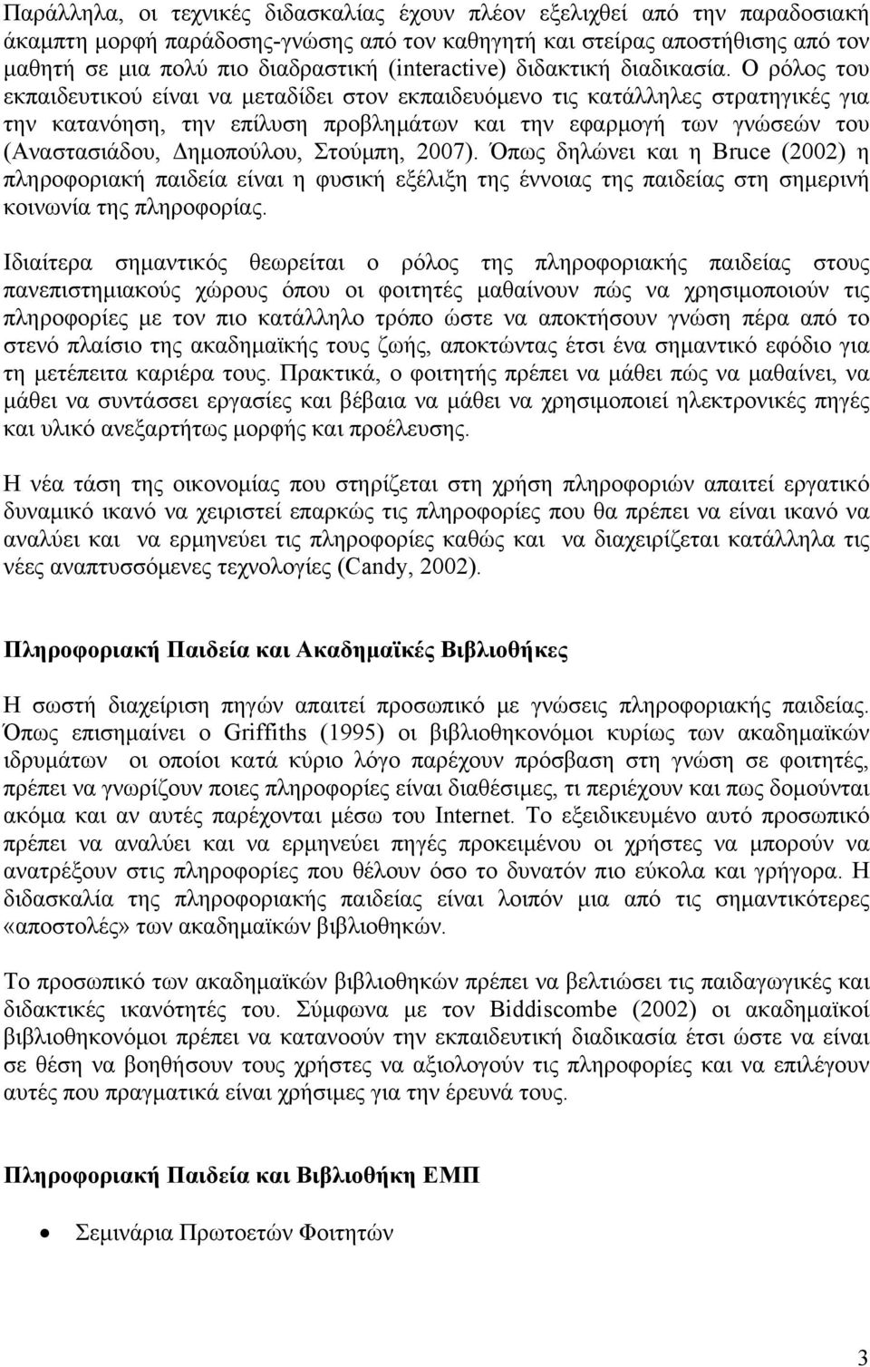 Ο ρόλος του εκπαιδευτικού είναι να μεταδίδει στον εκπαιδευόμενο τις κατάλληλες στρατηγικές για την κατανόηση, την επίλυση προβλημάτων και την εφαρμογή των γνώσεών του (Αναστασιάδου, Δημοπούλου,