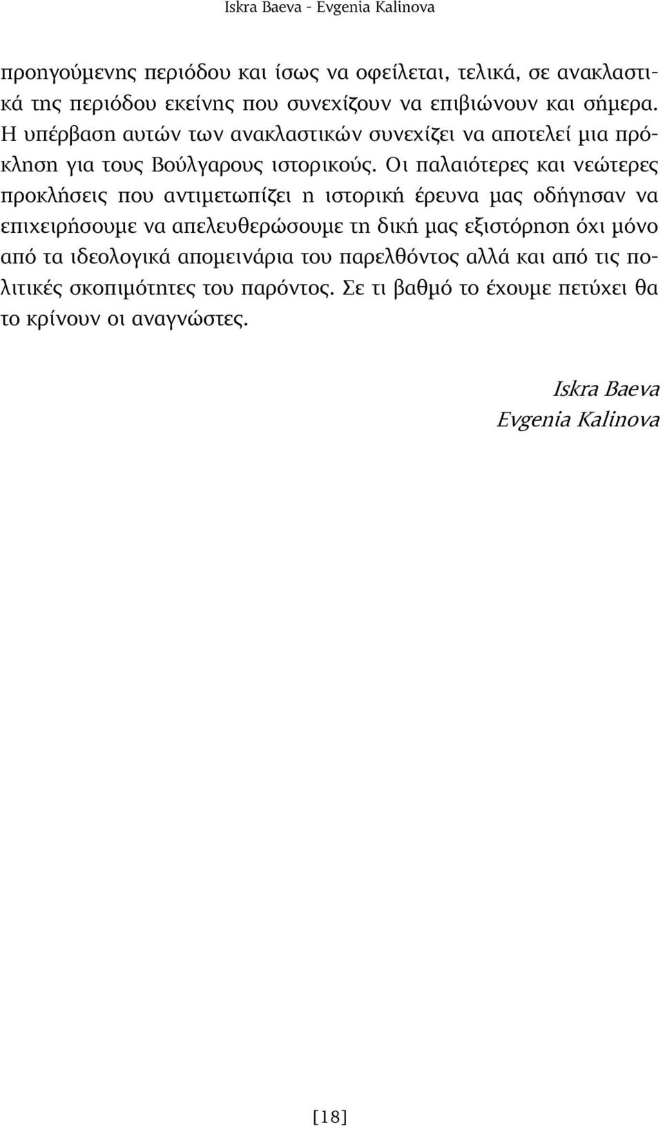 Οι παλαιότερες και νεώτερες προκλήσεις που αντιµετωπίζει η ιστορική έρευνα µας οδήγησαν να επιχειρήσουµε να απελευθερώσουµε τη δική µας εξιστόρηση όχι