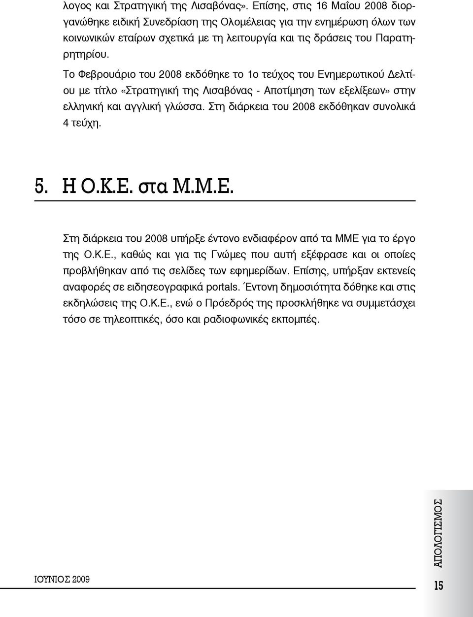 Το Φεβρουάριο του 2008 εκδόθηκε το 1ο τεύχος του Ενημερωτικού Δελτίου με τίτλο «Στρατηγική της Λισαβόνας - Αποτίμηση των εξελίξεων» στην ελληνική και αγγλική γλώσσα.