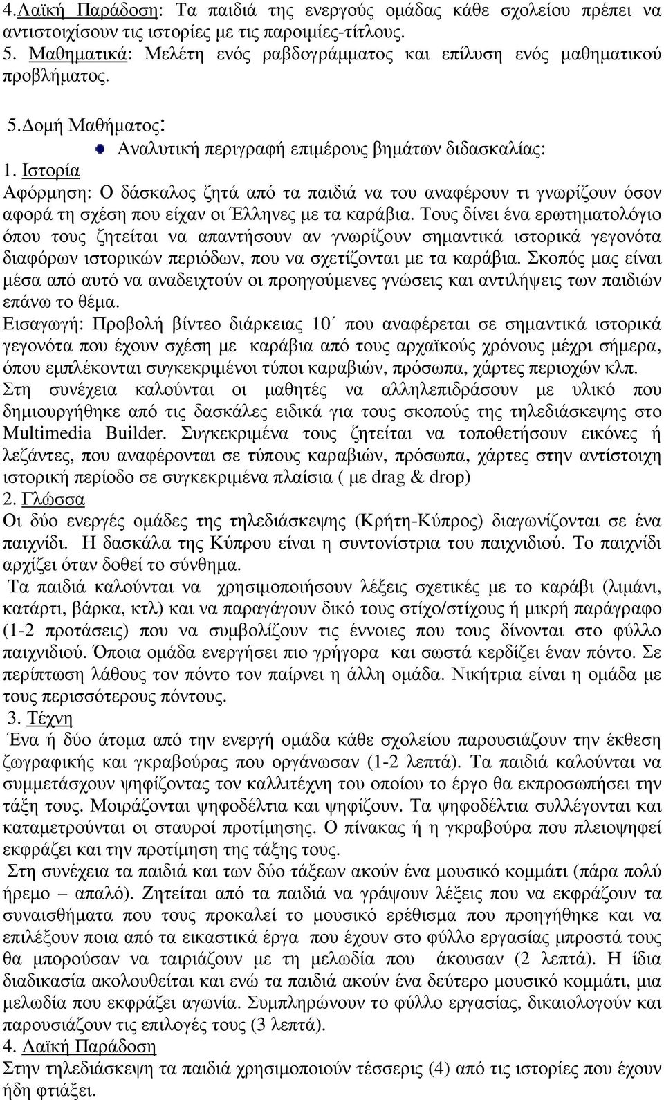 Ιστορία Αφόρµηση: Ο δάσκαλος ζητά από τα παιδιά να του αναφέρουν τι γνωρίζουν όσον αφορά τη σχέση που είχαν οι Έλληνες µε τα καράβια.