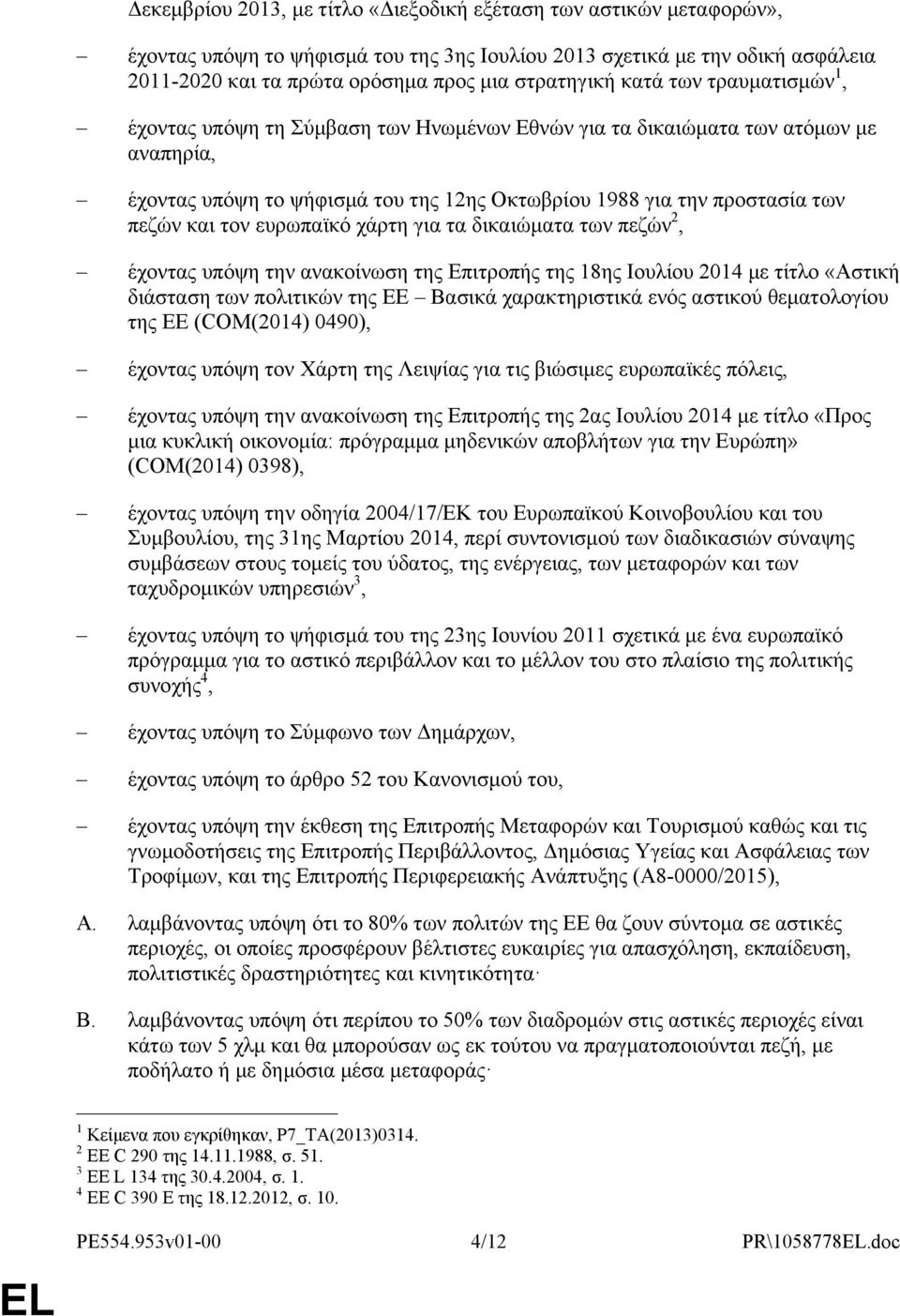 ευρωπαϊκό χάρτη για τα δικαιώματα των πεζών 2, έχοντας υπόψη την ανακοίνωση της Επιτροπής της 18ης Ιουλίου 2014 με τίτλο «Αστική διάσταση των πολιτικών της ΕΕ Βασικά χαρακτηριστικά ενός αστικού