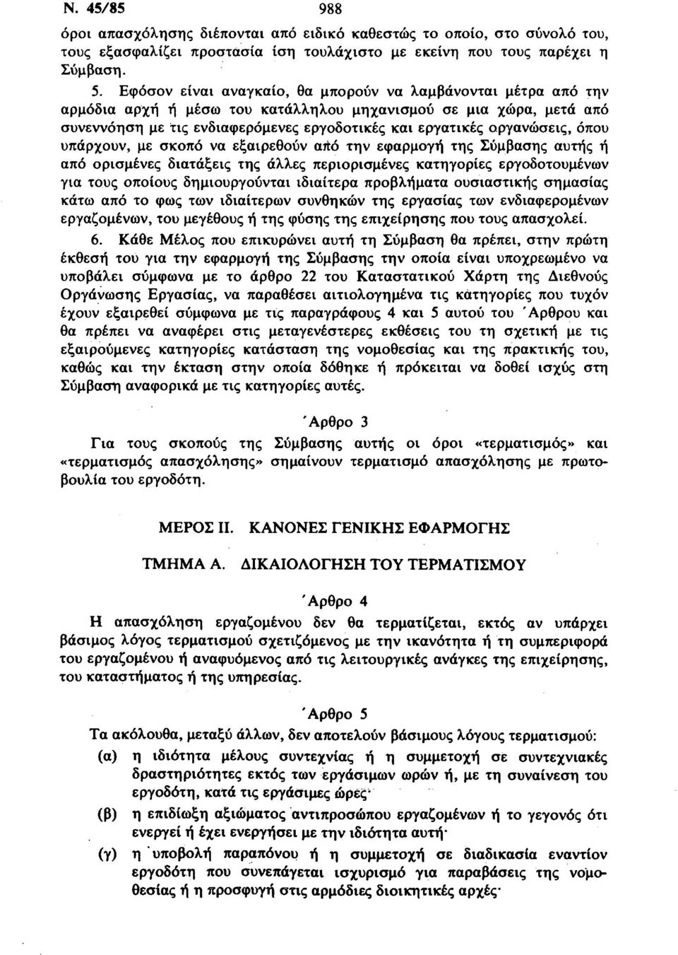 οργανώσεις, όπου υπάρχουν, με σκοπό να εξαιρεθούν από την εφαρμογή της Σύμβασης αυτής ή από ορισμένες διατάξεις της άλλες περιορισμένες κατηγορίες εργοδοτουμένων για τους οποίους δημιουργούνται