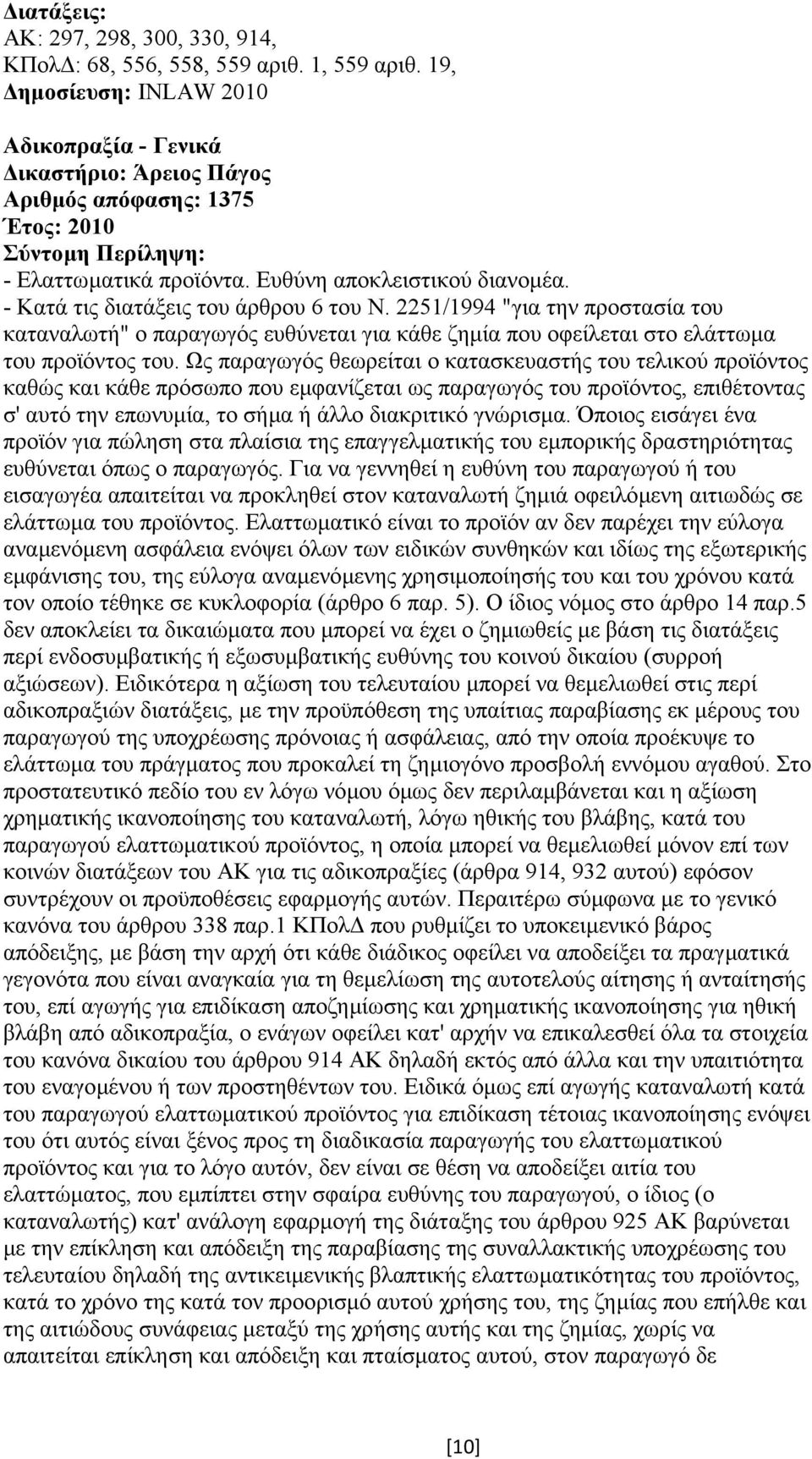 Ως παραγωγός θεωρείται ο κατασκευαστής του τελικού προϊόντος καθώς και κάθε πρόσωπο που εµφανίζεται ως παραγωγός του προϊόντος, επιθέτοντας σ' αυτό την επωνυµία, το σήµα ή άλλο διακριτικό γνώρισµα.