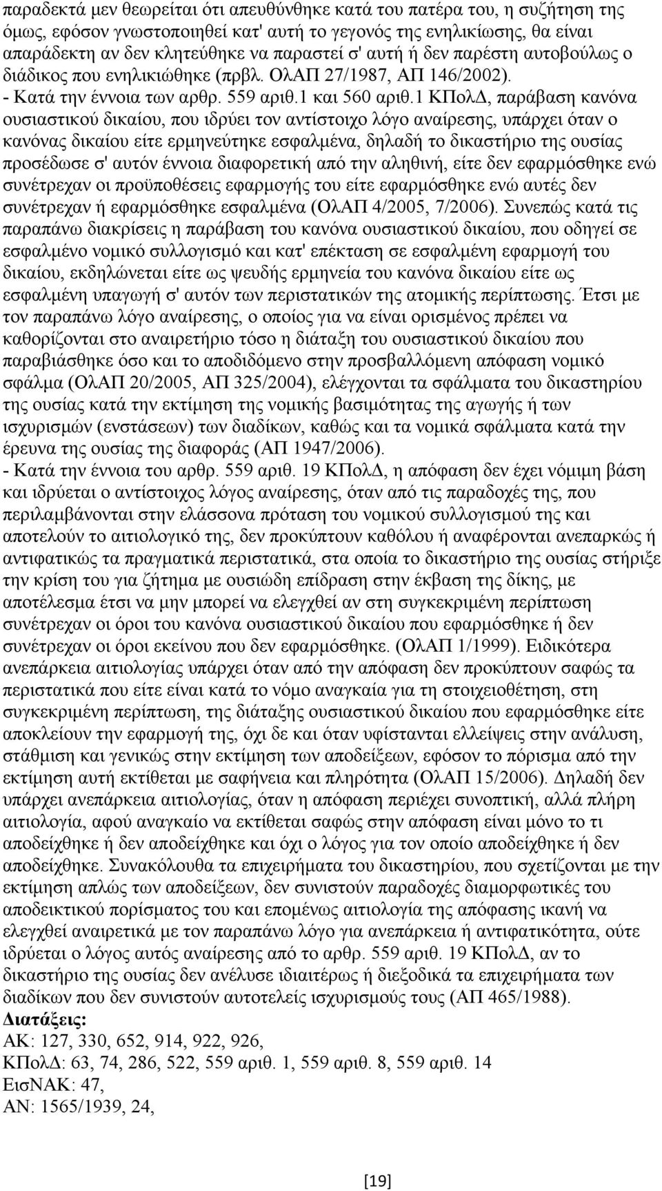 1 ΚΠολ, παράβαση κανόνα ουσιαστικού δικαίου, που ιδρύει τον αντίστοιχο λόγο αναίρεσης, υπάρχει όταν ο κανόνας δικαίου είτε ερµηνεύτηκε εσφαλµένα, δηλαδή το δικαστήριο της ουσίας προσέδωσε σ' αυτόν