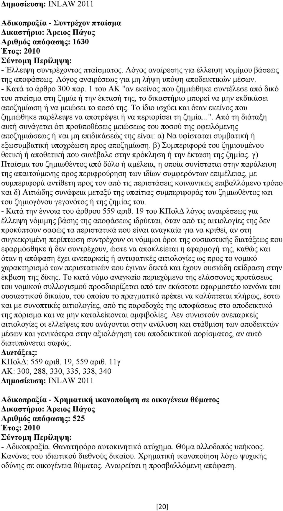 1 του ΑΚ "αν εκείνος που ζηµιώθηκε συντέλεσε από δικό του πταίσµα στη ζηµία ή την έκτασή της, το δικαστήριο µπορεί να µην εκδικάσει αποζηµίωση ή να µειώσει το ποσό της.