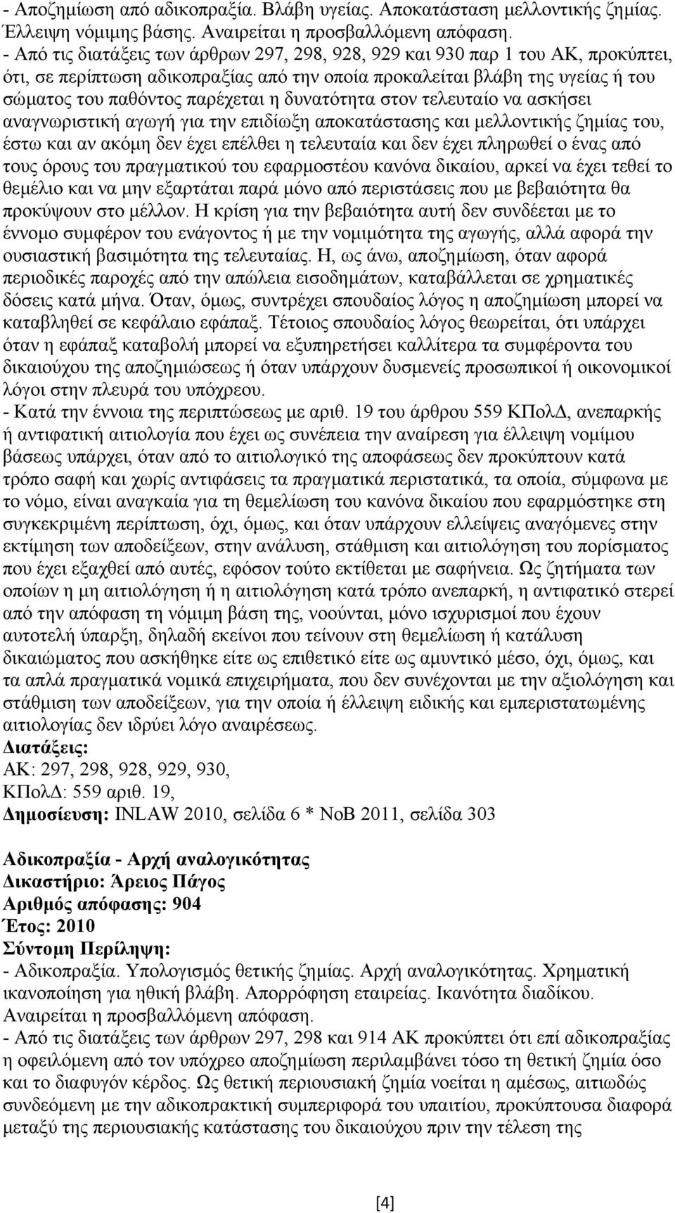 δυνατότητα στον τελευταίο να ασκήσει αναγνωριστική αγωγή για την επιδίωξη αποκατάστασης και µελλοντικής ζηµίας του, έστω και αν ακόµη δεν έχει επέλθει η τελευταία και δεν έχει πληρωθεί ο ένας από