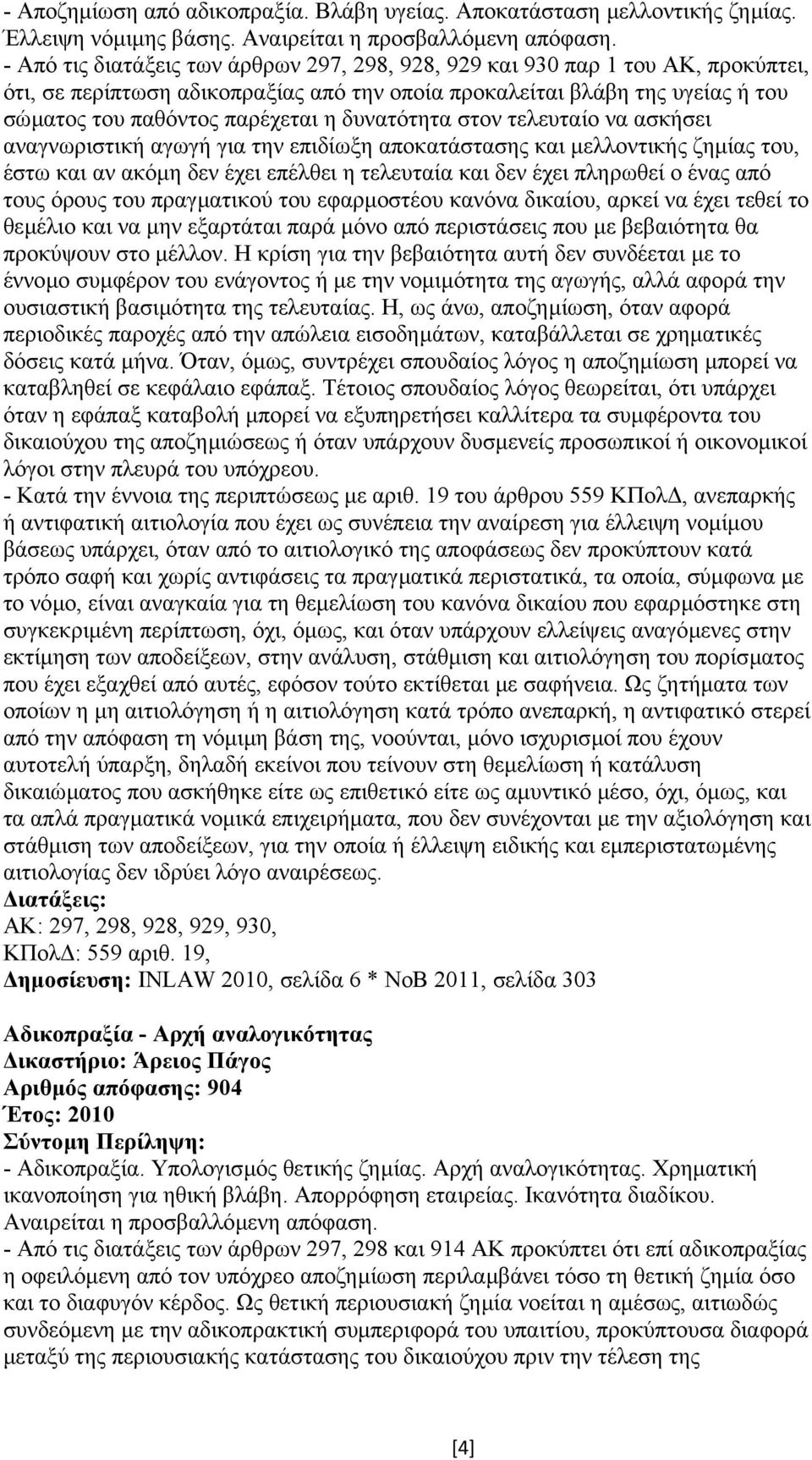 δυνατότητα στον τελευταίο να ασκήσει αναγνωριστική αγωγή για την επιδίωξη αποκατάστασης και µελλοντικής ζηµίας του, έστω και αν ακόµη δεν έχει επέλθει η τελευταία και δεν έχει πληρωθεί ο ένας από