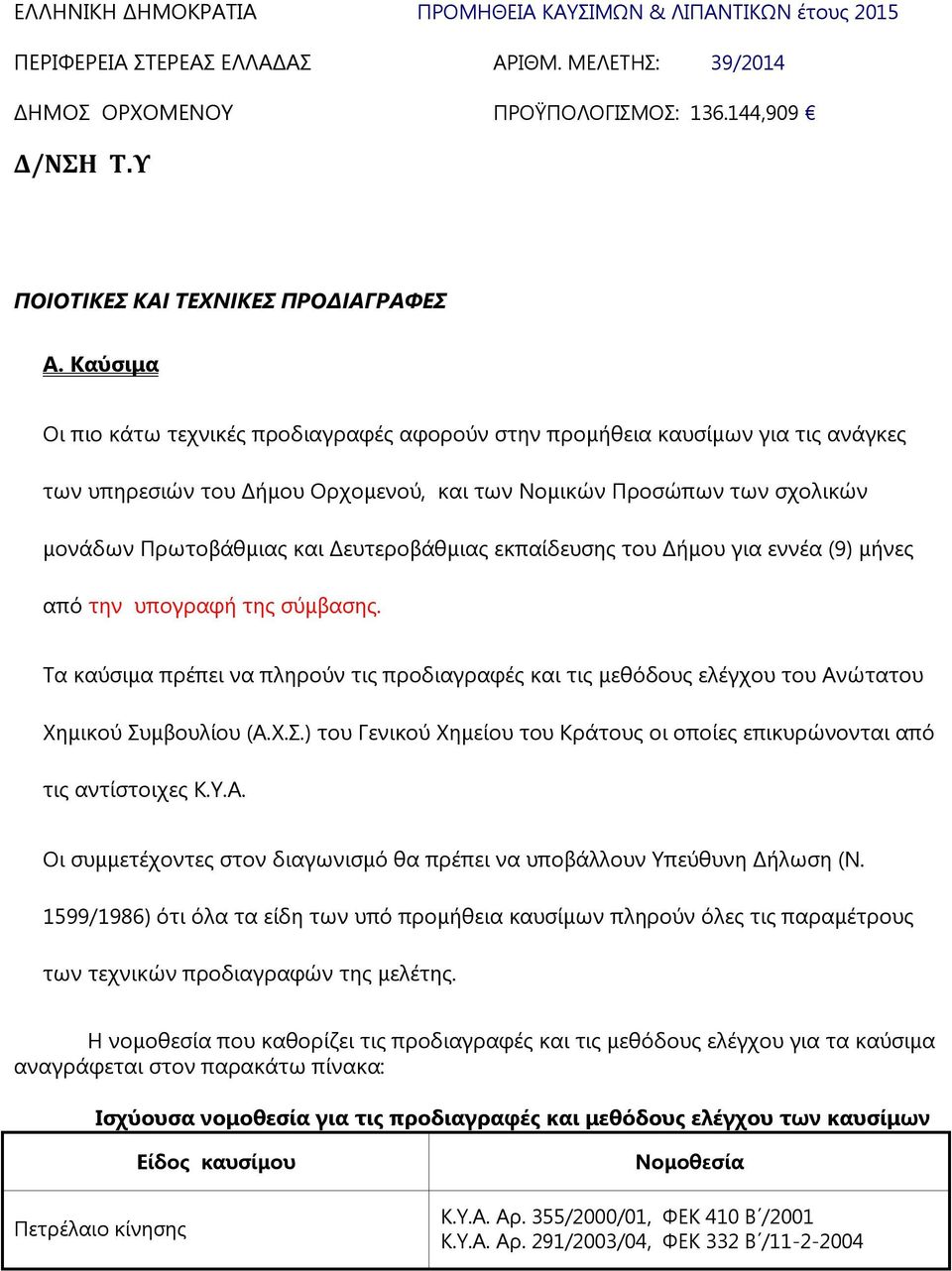 Καύσιμα Οι πιο κάτω τεχνικές προδιαγραφές αφορούν στην προμήθεια καυσίμων για τις ανάγκες των υπηρεσιών του Δήμου Ορχομενού, και των Νομικών Προσώπων των σχολικών μονάδων Πρωτοβάθμιας και