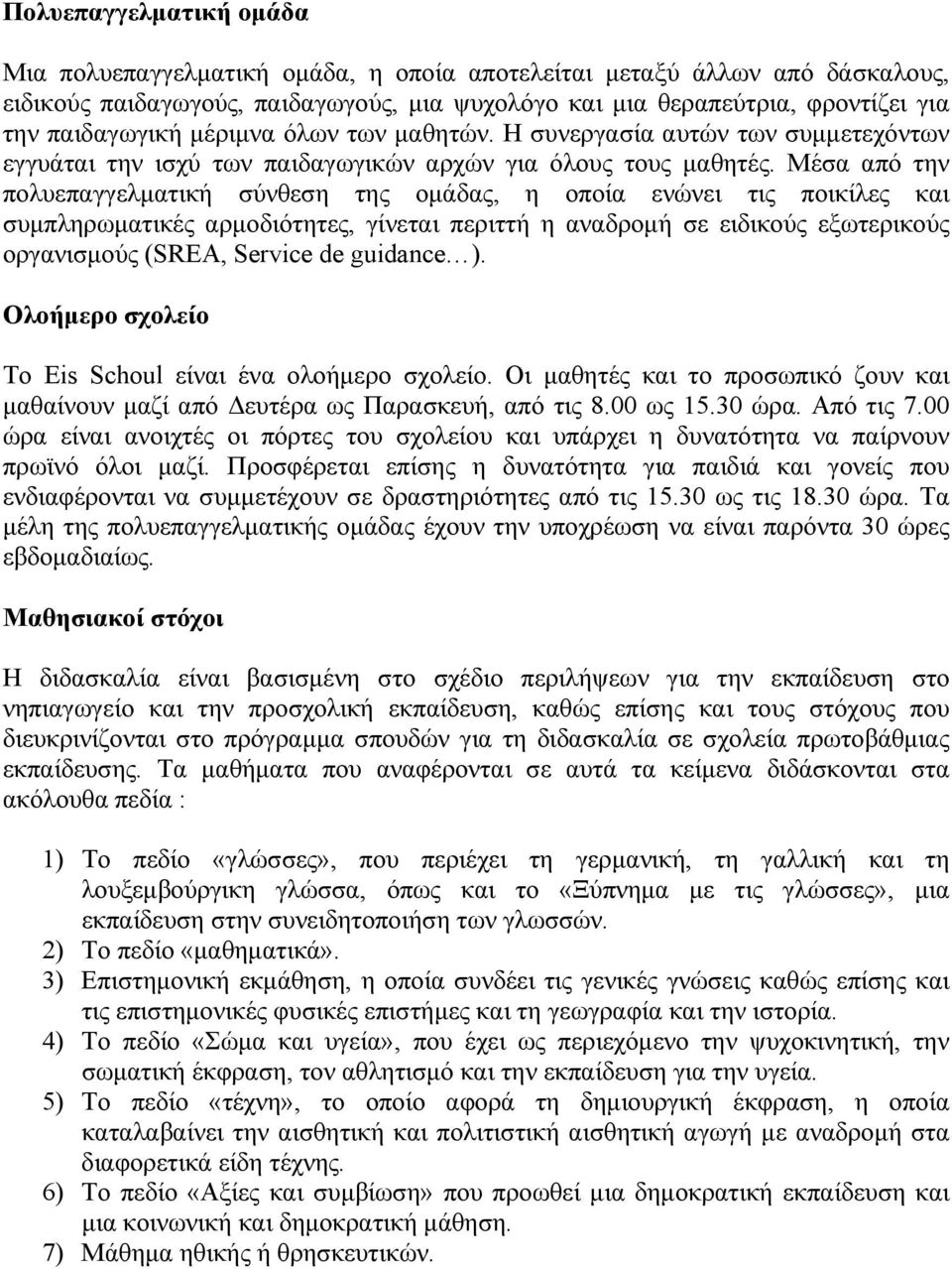 Μέσα από την πολυεπαγγελματική σύνθεση της ομάδας, η οποία ενώνει τις ποικίλες και συμπληρωματικές αρμοδιότητες, γίνεται περιττή η αναδρομή σε ειδικούς εξωτερικούς οργανισμούς (SREA, Service de