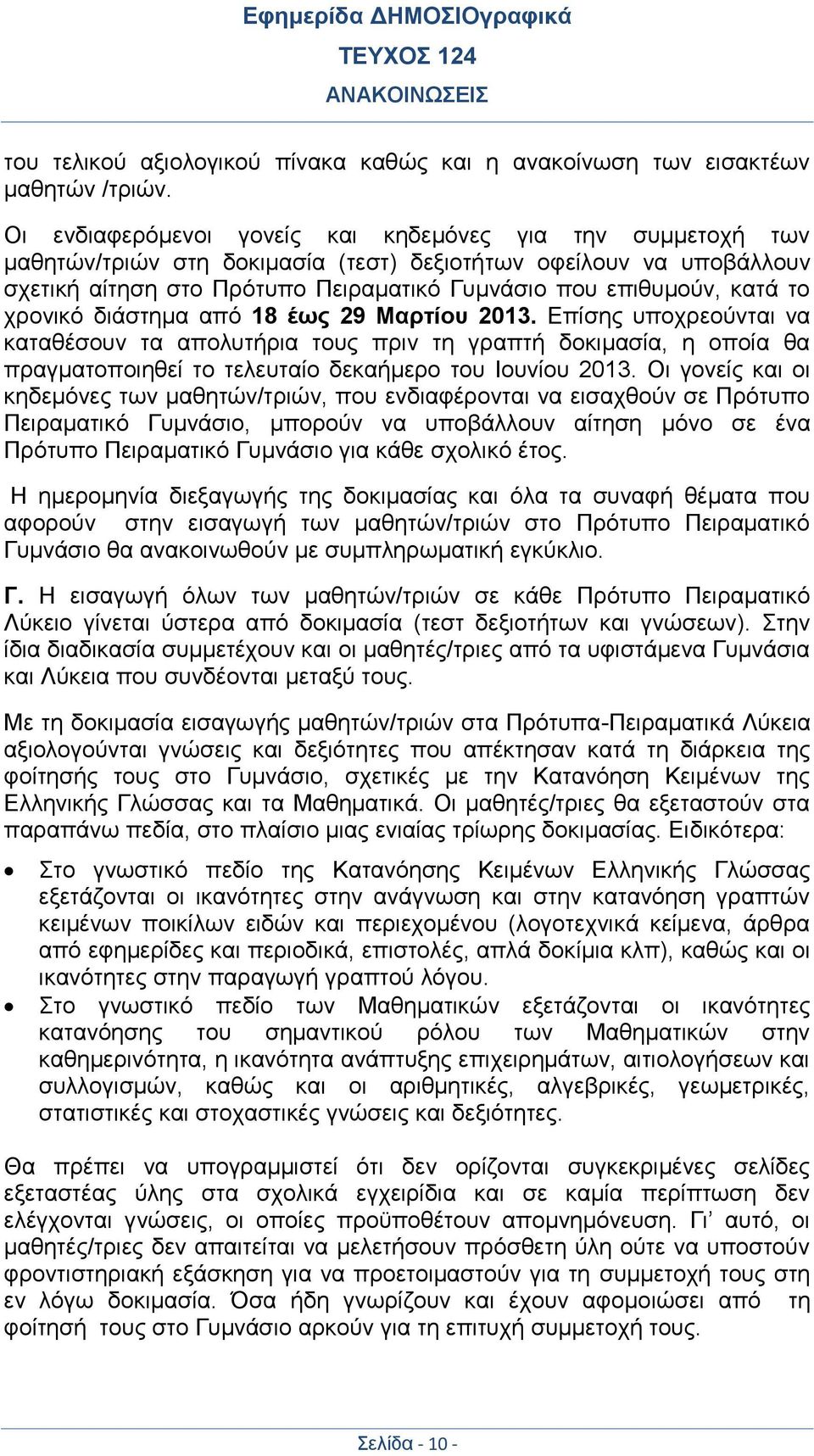 το χρονικό διάστημα από 18 έως 29 Μαρτίου 2013. Επίσης υποχρεούνται να καταθέσουν τα απολυτήρια τους πριν τη γραπτή δοκιμασία, η οποία θα πραγματοποιηθεί το τελευταίο δεκαήμερο του Ιουνίου 2013.