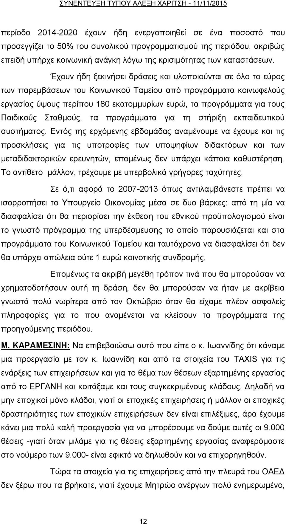 Έρνπλ ήδε μεθηλήζεη δξάζεηο θαη πινπνηνχληαη ζε φιν ην εχξνο ησλ παξεκβάζεσλ ηνπ Κνηλσληθνχ Σακείνπ απφ πξνγξάκκαηα θνηλσθεινχο εξγαζίαο χςνπο πεξίπνπ 180 εθαηνκκπξίσλ επξψ, ηα πξνγξάκκαηα γηα ηνπο
