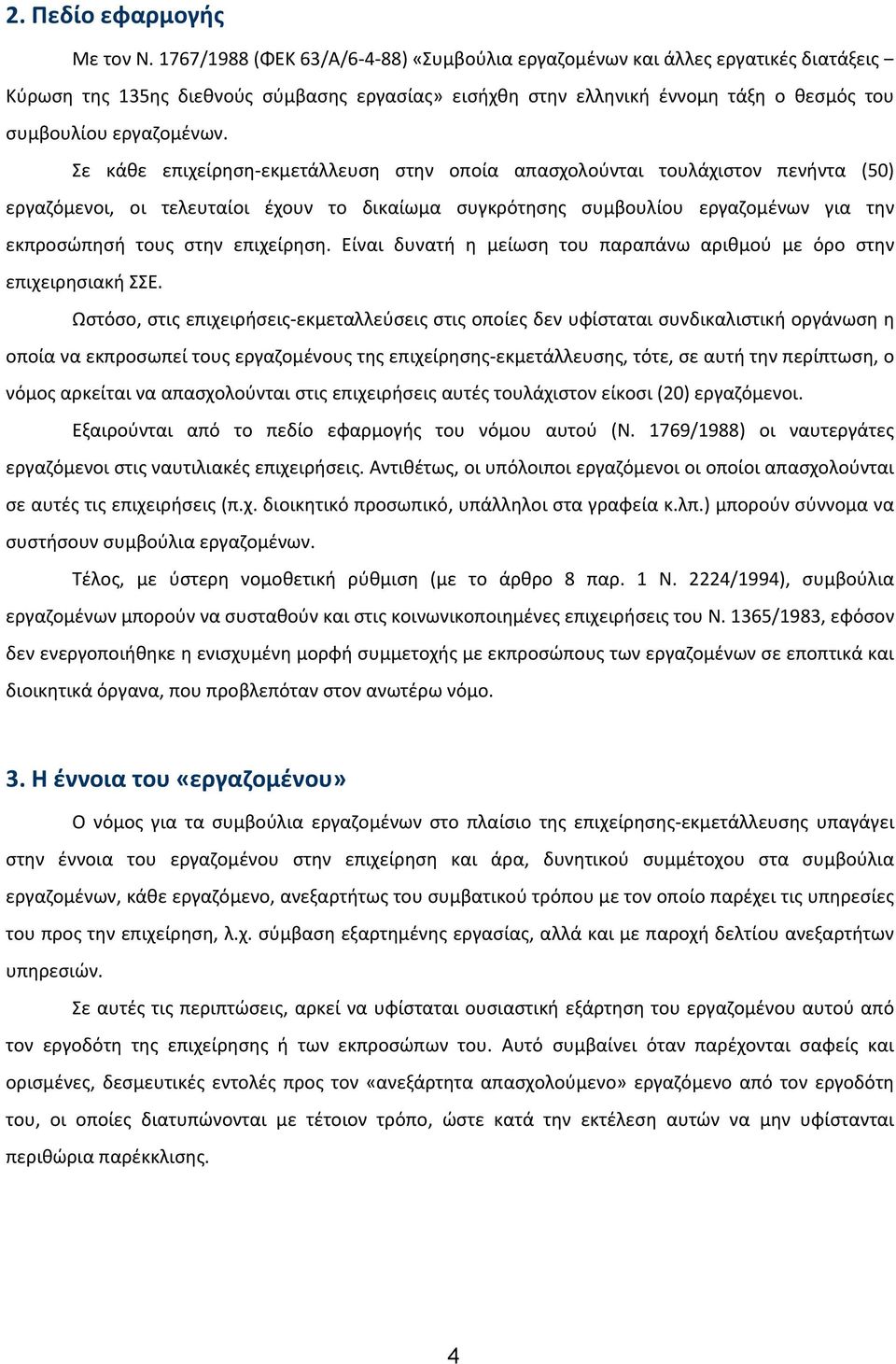 Σε κάθε επιχείρηση εκμετάλλευση στην οποία απασχολούνται τουλάχιστον πενήντα (50) εργαζόμενοι, οι τελευταίοι έχουν το δικαίωμα συγκρότησης συμβουλίου εργαζομένων για την εκπροσώπησή τους στην