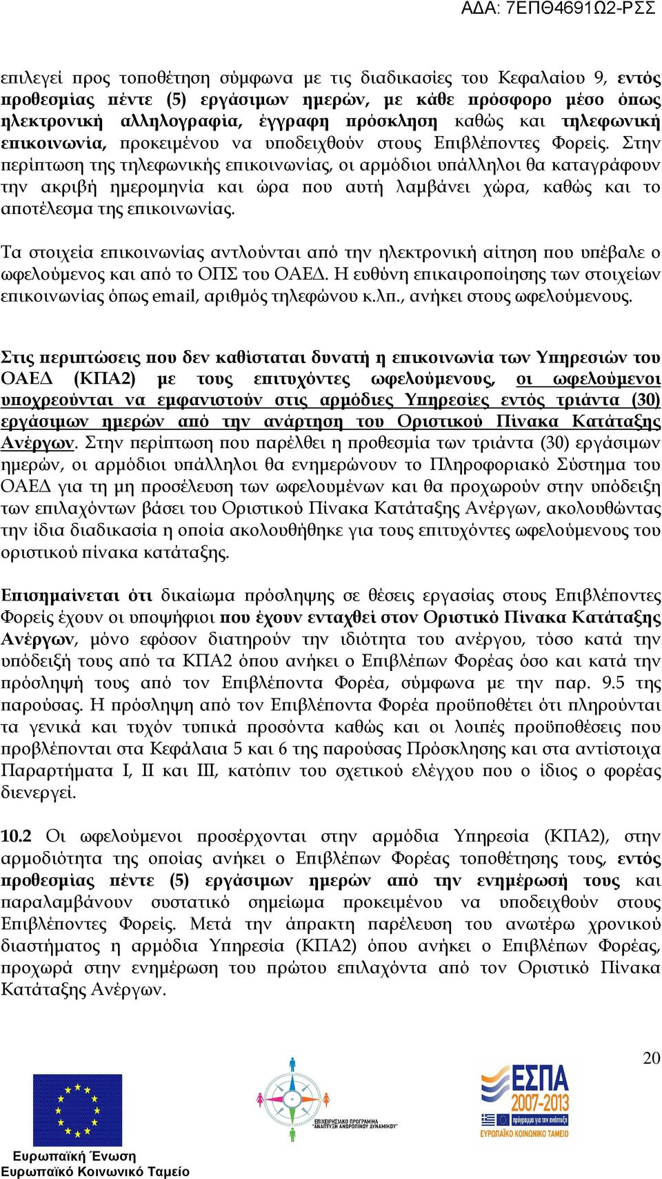 Στην ερί τωση της τηλεφωνικής ε ικοινωνίας, οι αρµόδιοι υ άλληλοι θα καταγράφουν την ακριβή ηµεροµηνία και ώρα ου αυτή λαµβάνει χώρα, καθώς και το α οτέλεσµα της ε ικοινωνίας.