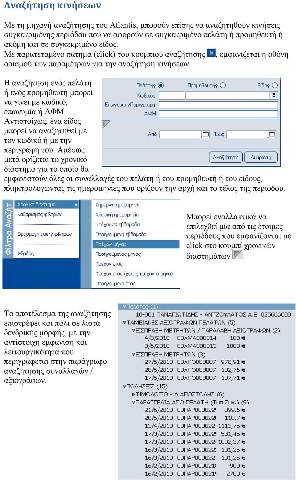 Η αναζήτηση ενός πελάτη ή ενός προµηθευτή µπορεί να γίνει µε κωδικό, επωνυµία ή ΑΦΜ. Αντιστοίχως, ένα είδος µπορεί να αναζητηθεί µε τον κωδικό ή µε την περιγραφή του.