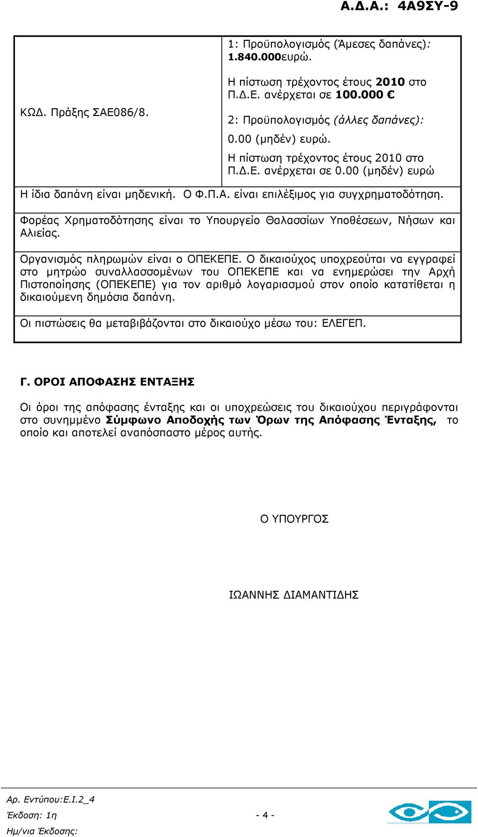 Φορέας Χρηµατοδότησης είναι το Υπουργείο Θαλασσίων Υποθέσεων, Νήσων και Αλιείας. Οργανισµός πληρωµών είναι ο ΟΠΕΚΕΠΕ.