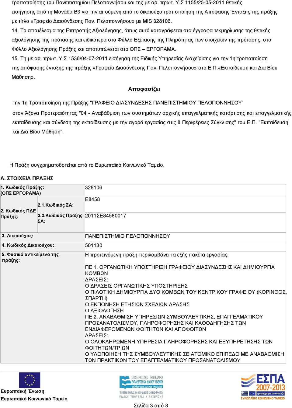 Το αποτέλεσμα της Επιτροπής Αξιολόγησης, όπως αυτό καταγράφεται στα έγγραφα τεκμηρίωσης της θετικής αξιολόγησης της πρότασης και ειδικότερα στο Φύλλο Εξέτασης της Πληρότητας των στοιχείων της