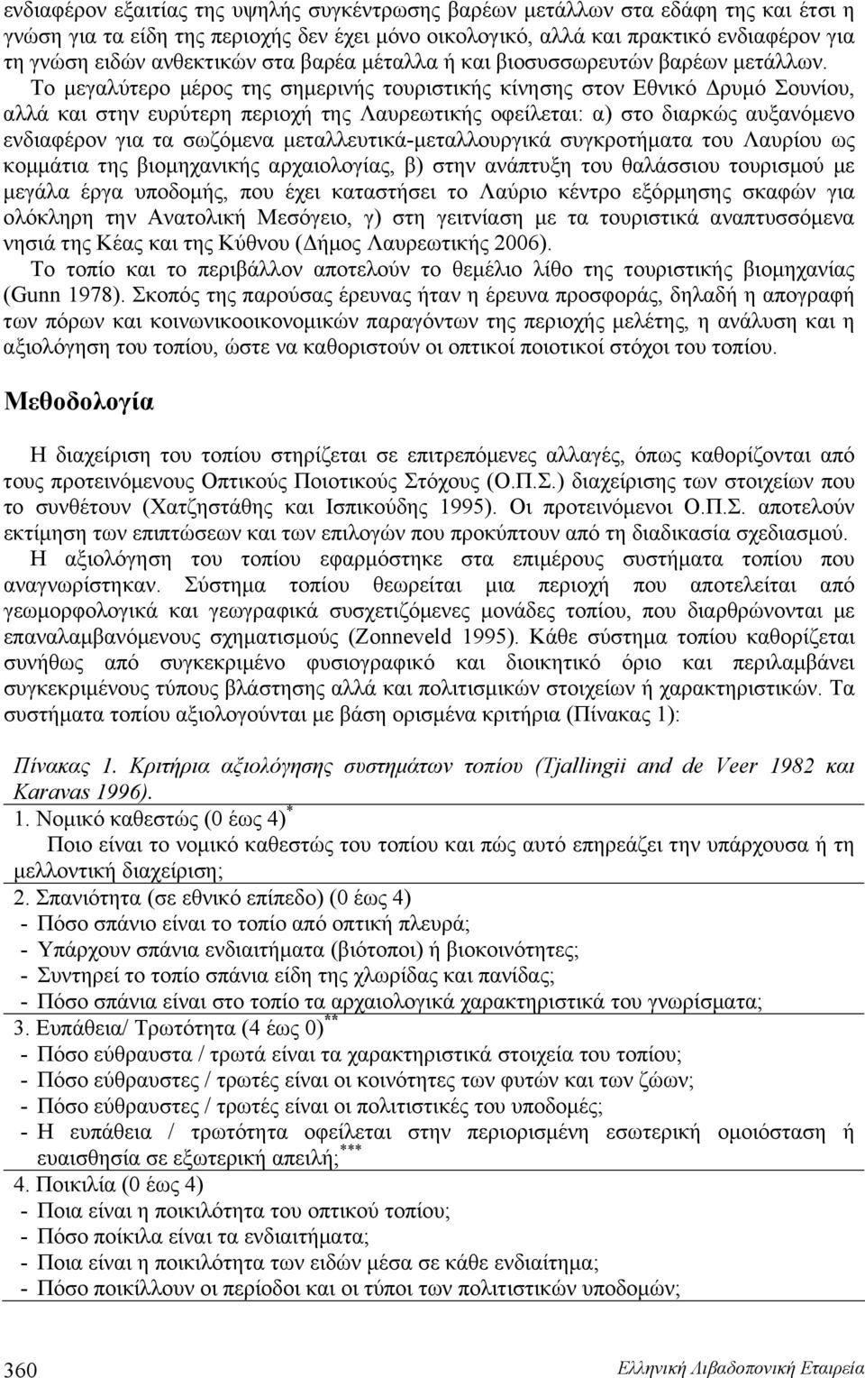 Το μεγαλύτερο μέρος της σημερινής τουριστικής κίνησης στον Εθνικό Δρυμό Σουνίου, αλλά και στην ευρύτερη περιοχή της Λαυρεωτικής οφείλεται: α) στο διαρκώς αυξανόμενο ενδιαφέρον για τα σωζόμενα