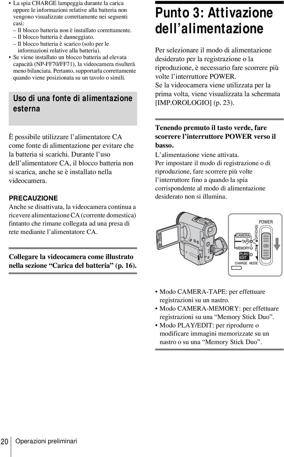 Se viene installato un blocco batteria ad elevata capacità (NP-FF70/FF71), la videocamera risulterà meno bilanciata. Pertanto, supportarla correttamente quando viene posizionata su un tavolo o simili.