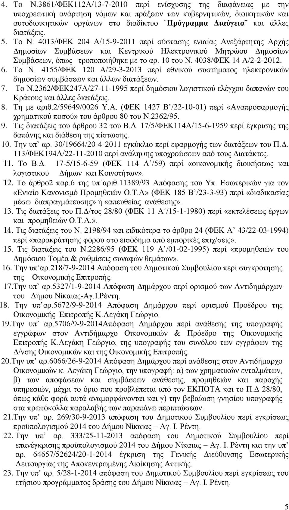 διατάξεις.. Το Ν. 41/ΦΕΚ 24 Α/1-9-211 περί σύστασης ενιαίας Ανεξάρτητης Αρχής Δημοσίων Συμβάσεων και Κεντρικού Ηλεκτρονικού Μητρώου Δημοσίων Συμβάσεων, όπως τροποποιήθηκε με το αρ. 1 του Ν.