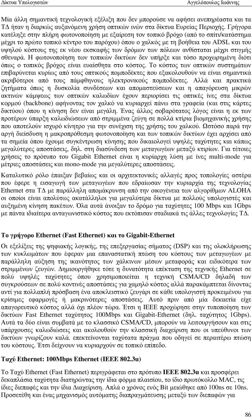 εκ νέου εκσκαφής των δρόµων των πόλεων ανθίσταται µέχρι στιγµής σθεναρά. Η φωτονοποίηση των τοπικών δικτύων δεν υπήρξε και τόσο προχωρηµένη διότι όπως ο τοπικός βρόχος είναι ευαίσθητα στο κόστος.