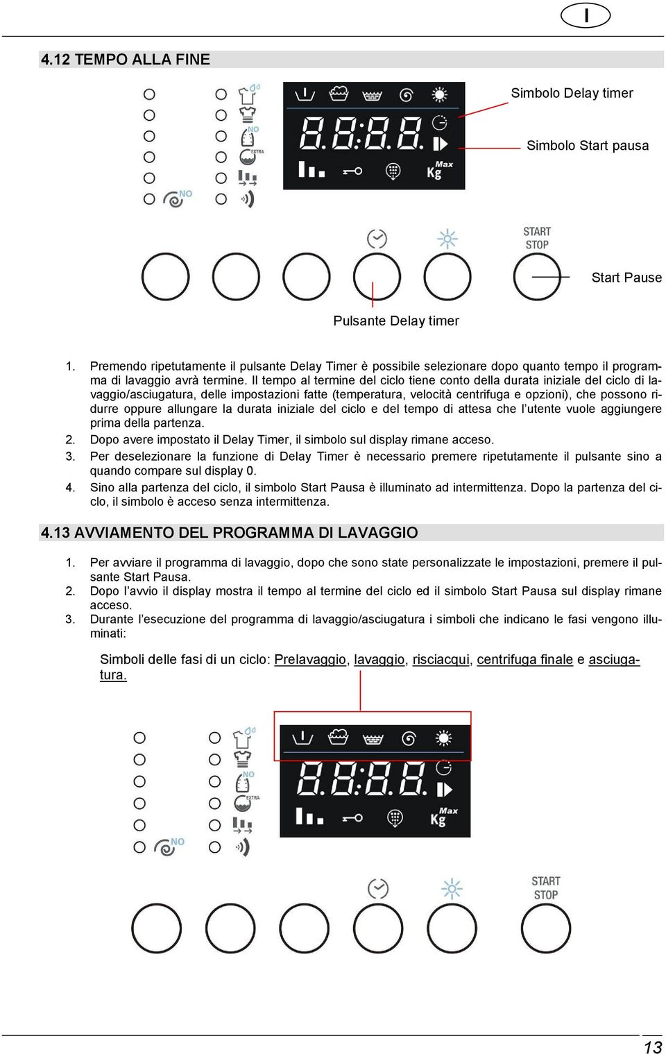 Il tempo al termine del ciclo tiene conto della durata iniziale del ciclo di lavaggio/asciugatura, delle impostazioni fatte (temperatura, velocità centrifuga e opzioni), che possono ridurre oppure