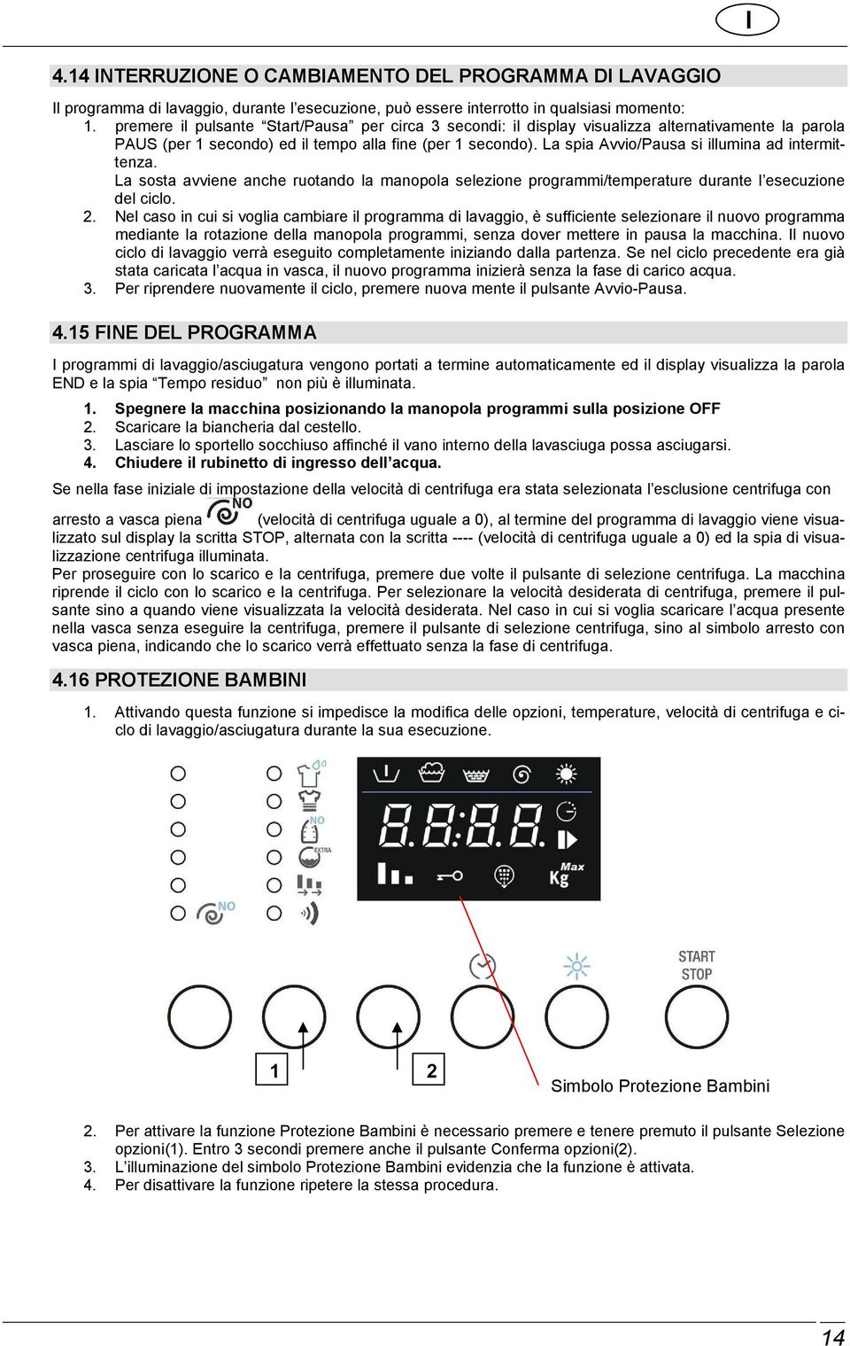 La spia Avvio/Pausa si illumina ad intermittenza. La sosta avviene anche ruotando la manopola selezione programmi/temperature durante l esecuzione del ciclo. 2.