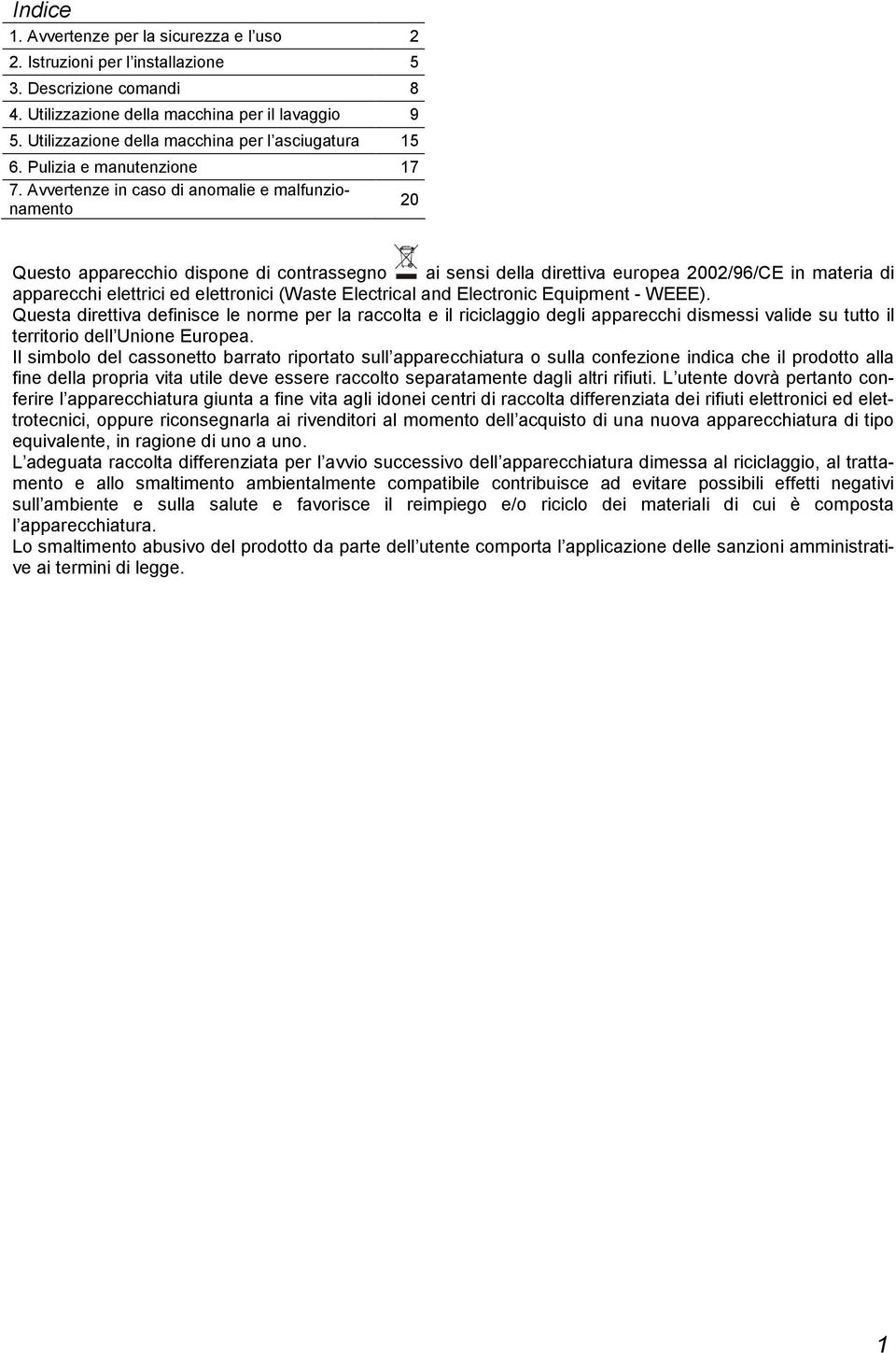 Avvertenze in caso di anomalie e malfunzionamento 20 Questo apparecchio dispone di contrassegno ai sensi della direttiva europea 2002/96/CE in materia di apparecchi elettrici ed elettronici (Waste