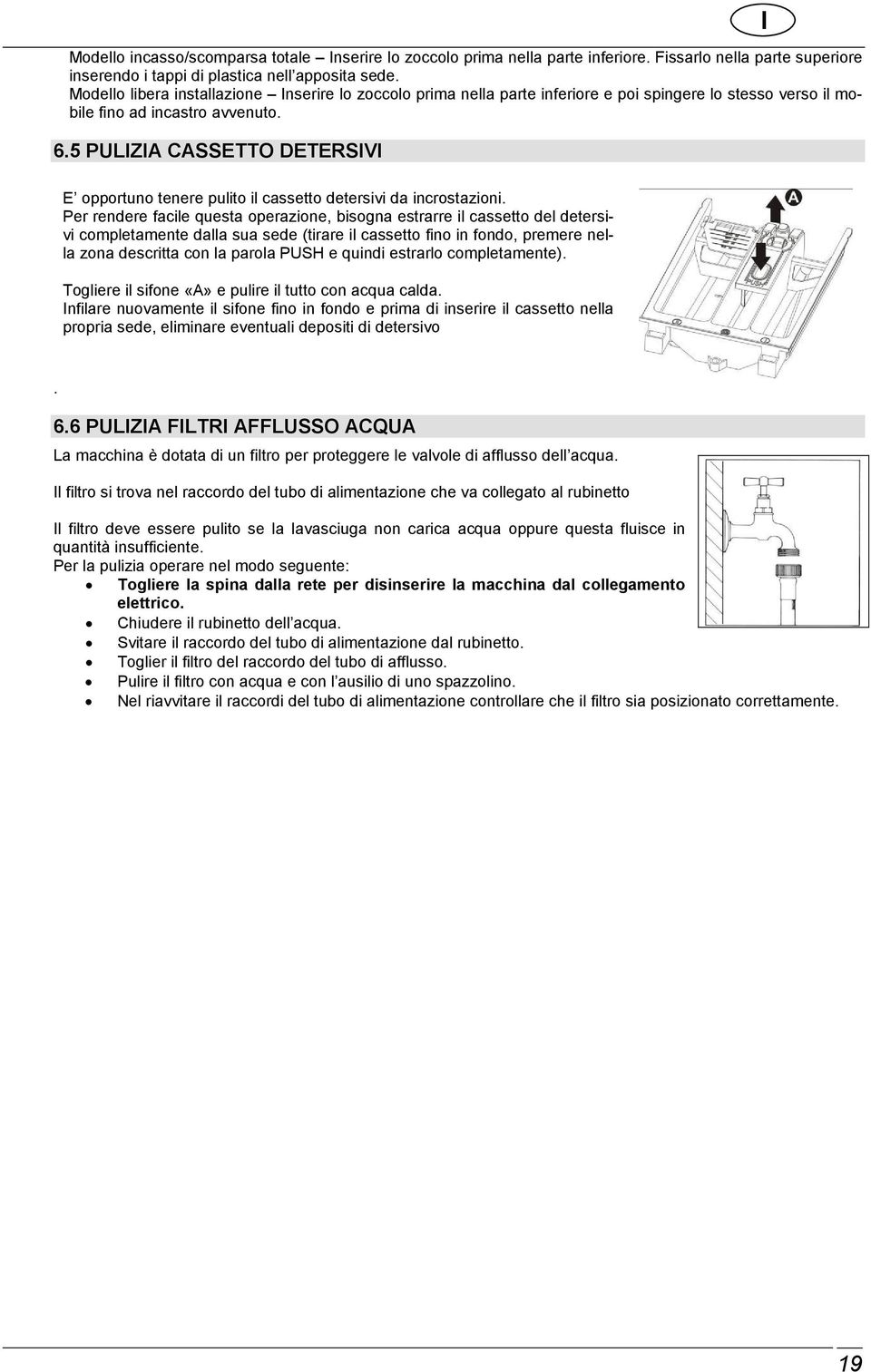 5 PULIZIA CASSETTO DETERSIVI I E opportuno tenere pulito il cassetto detersivi da incrostazioni.